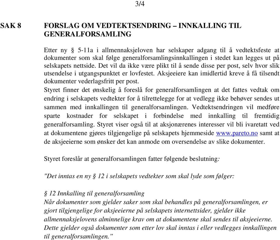 Aksjeeiere kan imidlertid kreve å få tilsendt dokumenter vederlagsfritt per post.