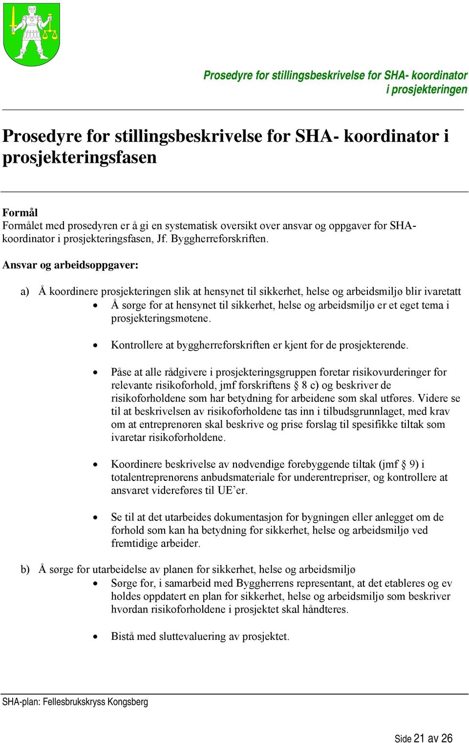 Ansvar og arbeidsoppgaver: a) Å koordinere prosjekteringen slik at hensynet til sikkerhet, helse og arbeidsmiljø blir ivaretatt Å sørge for at hensynet til sikkerhet, helse og arbeidsmiljø er et eget