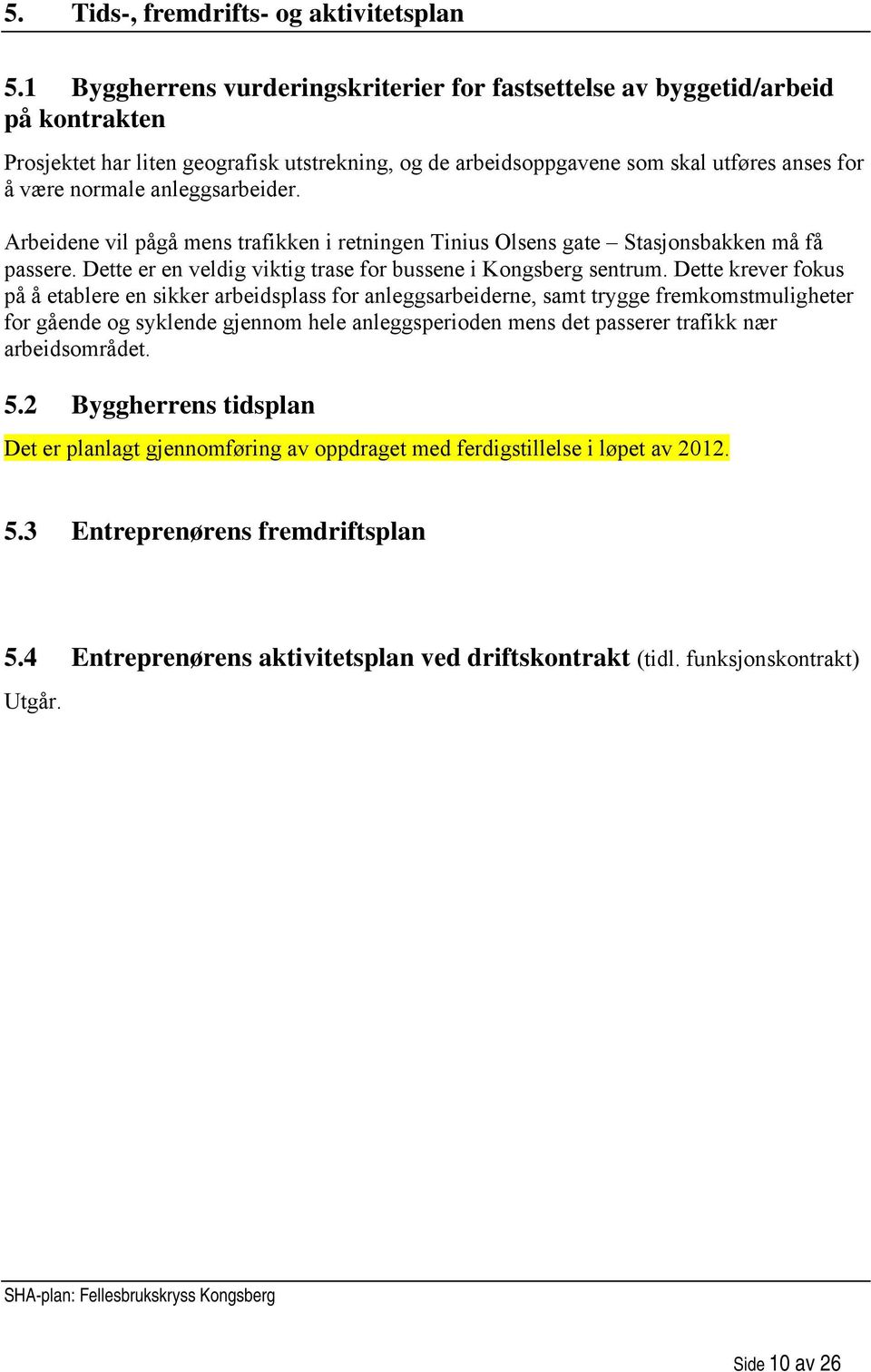 anleggsarbeider. Arbeidene vil pågå mens trafikken i retningen Tinius Olsens gate Stasjonsbakken må få passere. Dette er en veldig viktig trase for bussene i Kongsberg sentrum.