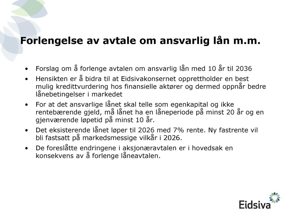 m. Forslag om å forlenge avtalen om ansvarlig lån med år til 36 Hensikten er å bidra til at Eidsivakonsernet opprettholder en best mulig kredittvurdering hos