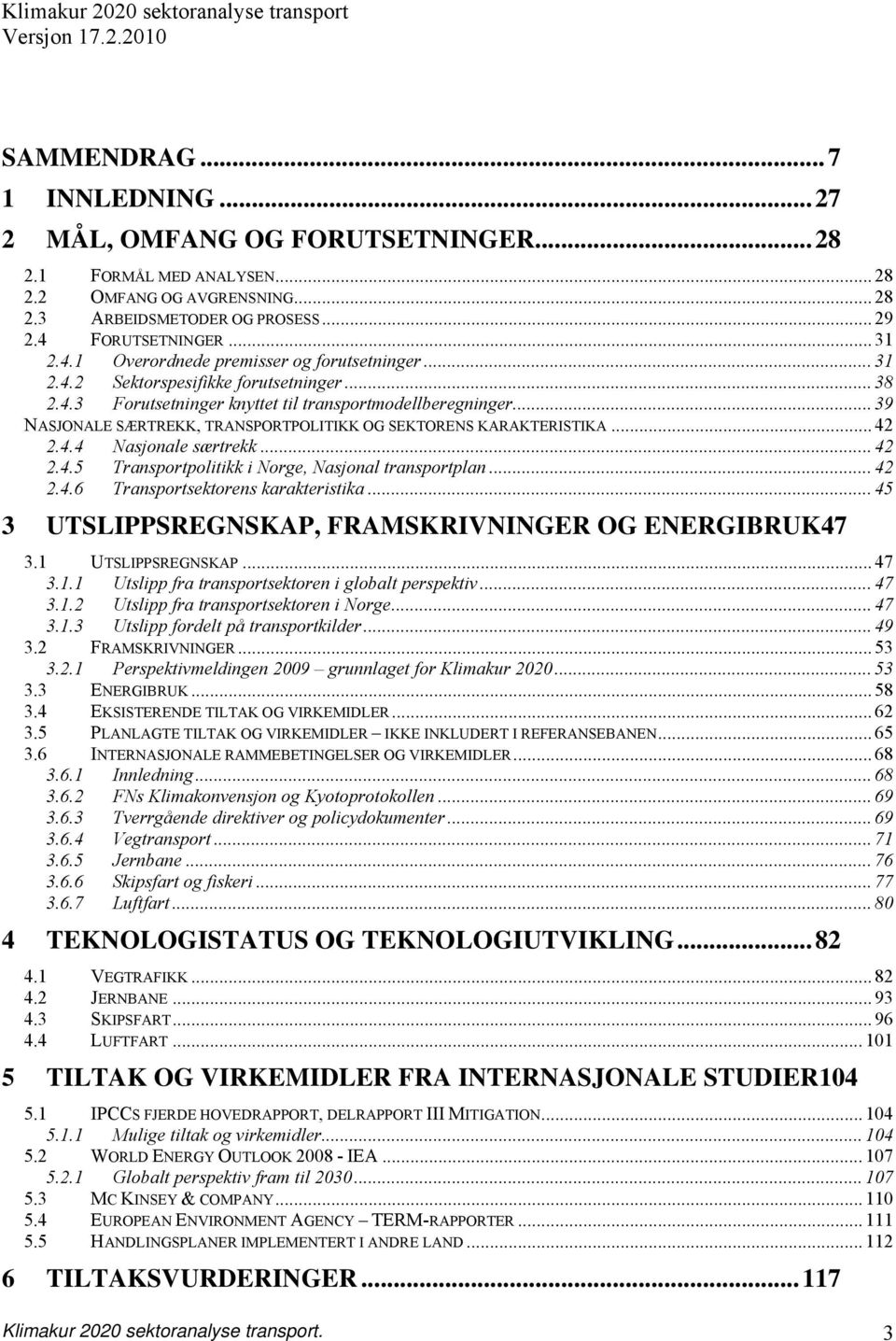 .. 39 NASJONALE SÆRTREKK, TRANSPORTPOLITIKK OG SEKTORENS KARAKTERISTIKA... 42 2.4.4 Nasjonale særtrekk... 42 2.4.5 Transportpolitikk i Norge, Nasjonal transportplan... 42 2.4.6 Transportsektorens karakteristika.