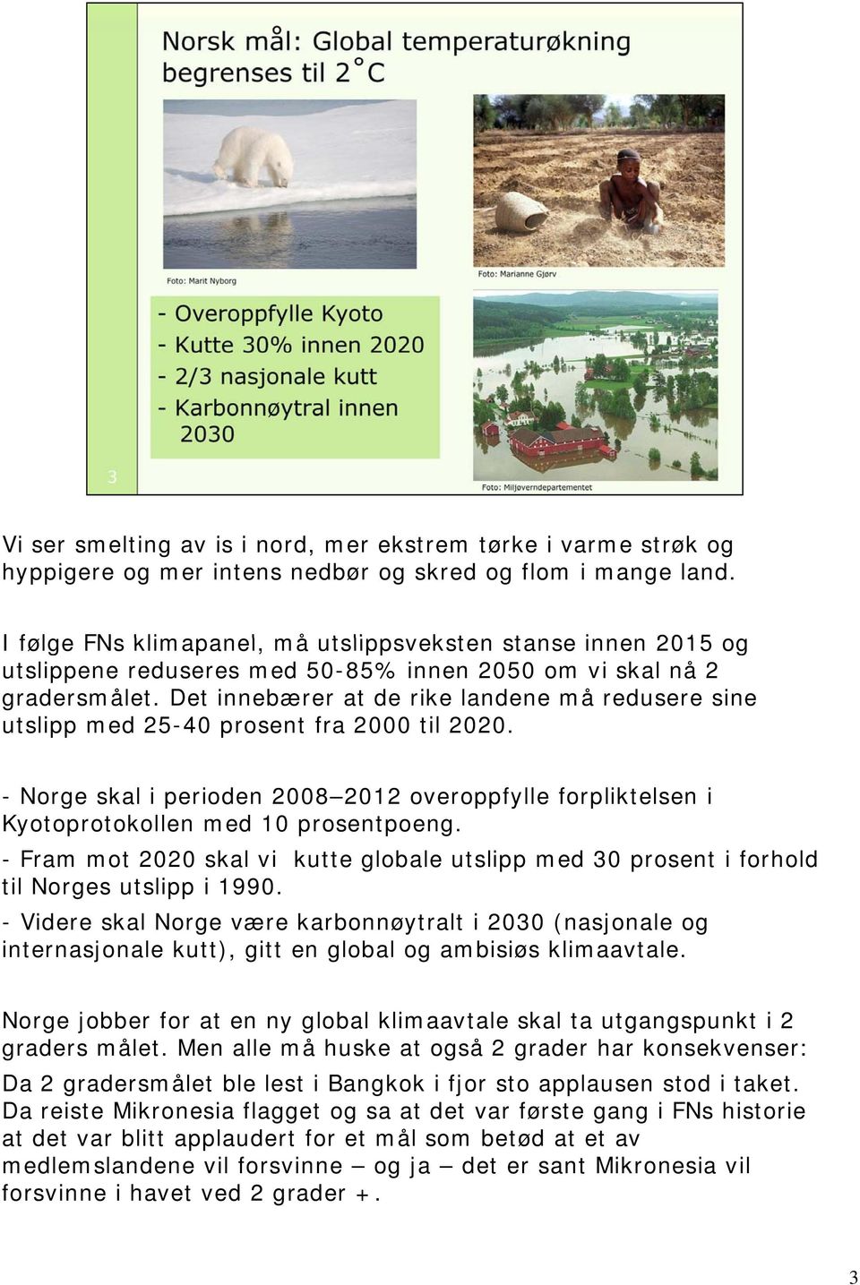 Det innebærer at de rike landene må redusere sine utslipp med 25-40 prosent fra 2000 til 2020. - Norge skal i perioden 2008 2012 2012 overoppfylle forpliktelsen i Kyotoprotokollen med 10 prosentpoeng.