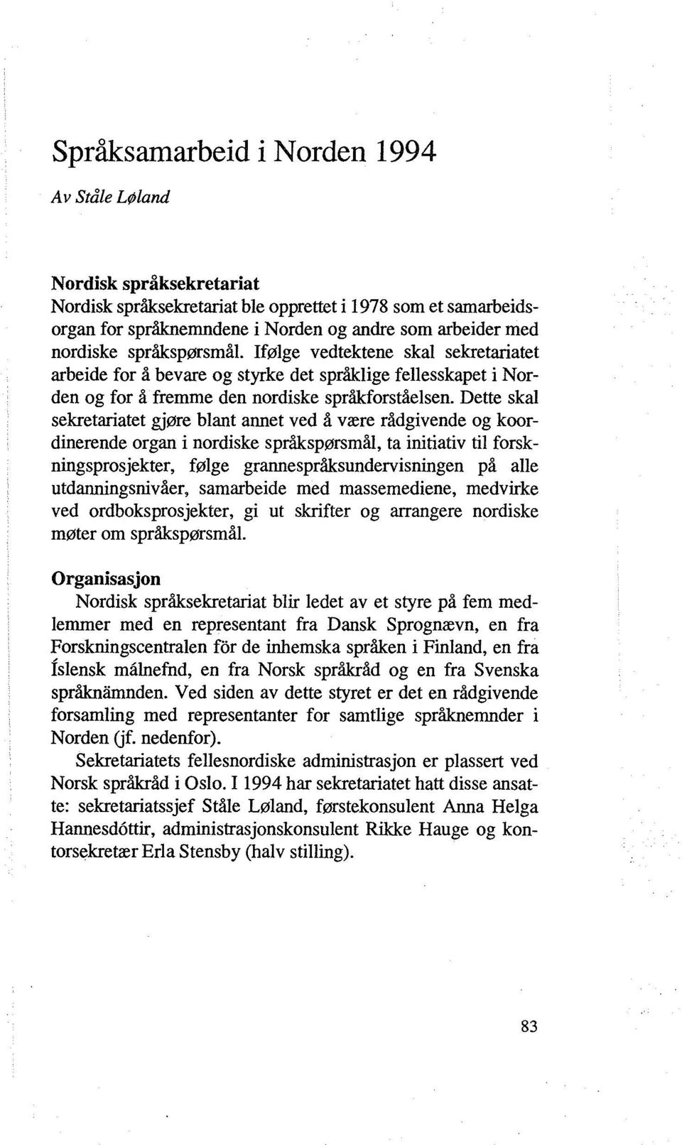 Dette skal sekretariatet gjøre blant annet ved å være rådgivende og koordinerende organ i nordiske språkspørsmål, ta initiativ til forskningsprosjekter, følge grannespråksundervisningen på alle