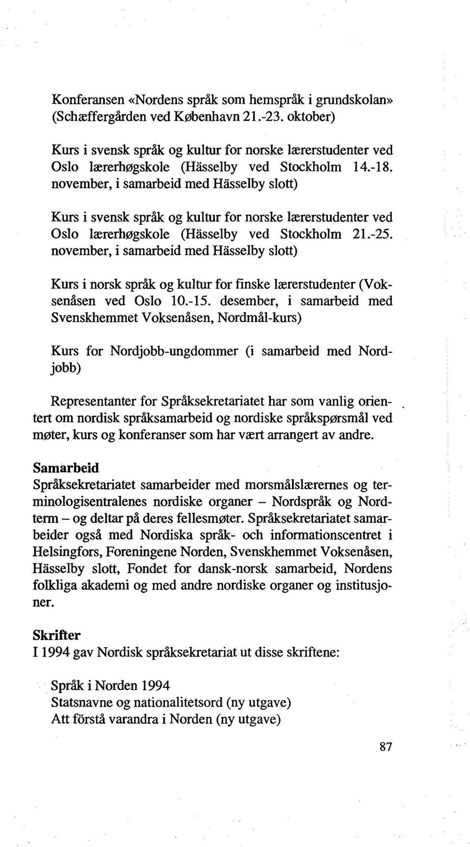 november, i samarbeid med Hasselby slott) Kurs i svensk språk og kultur for norske lærerstudenter ved Oslo lærerhøgskole (Hasselby ved Stockholm 21.-25.