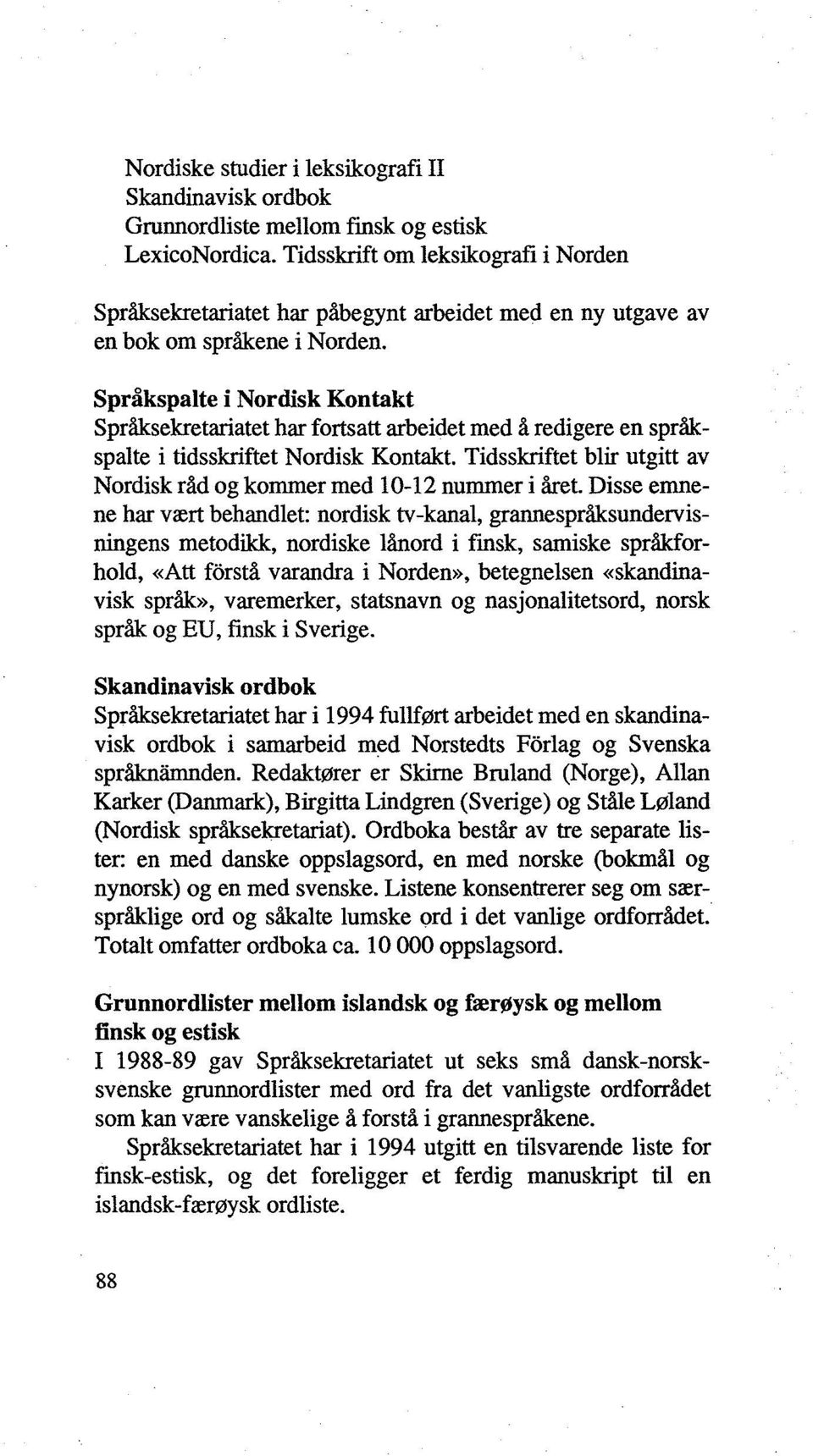 Språkspalte i Nordisk Kontakt Språksekretariatet har fortsatt arbeidet med å redigere en språkspalte i tidsskriftet Nordisk Kontakt.