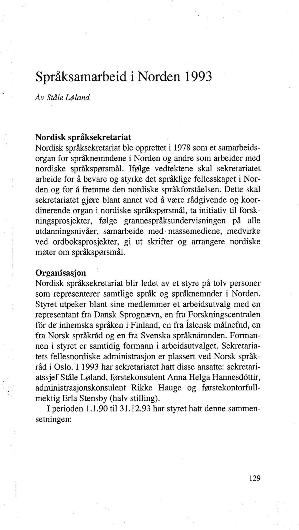 Dette skal sekretariatet gjøre blant annet ved å være rådgivende og koordinerende organ i nordiske språkspørsmål, ta initiativ til forskningsprosjekter, følge grannespråksundervisningen på alle