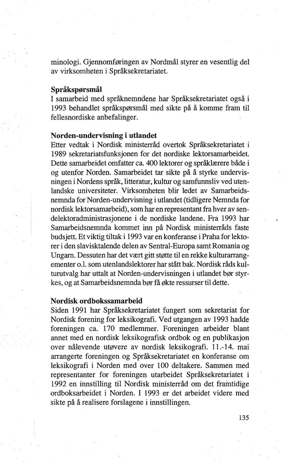 Norden-undervisning i utlandet Etter vedtak i Nordisk ministerråd overtok Språksekretariatet i 1989 sekretariatsfunksjonen for det nordiske lektorsamarbeidet. Dette samarbeidet omfatter ca.