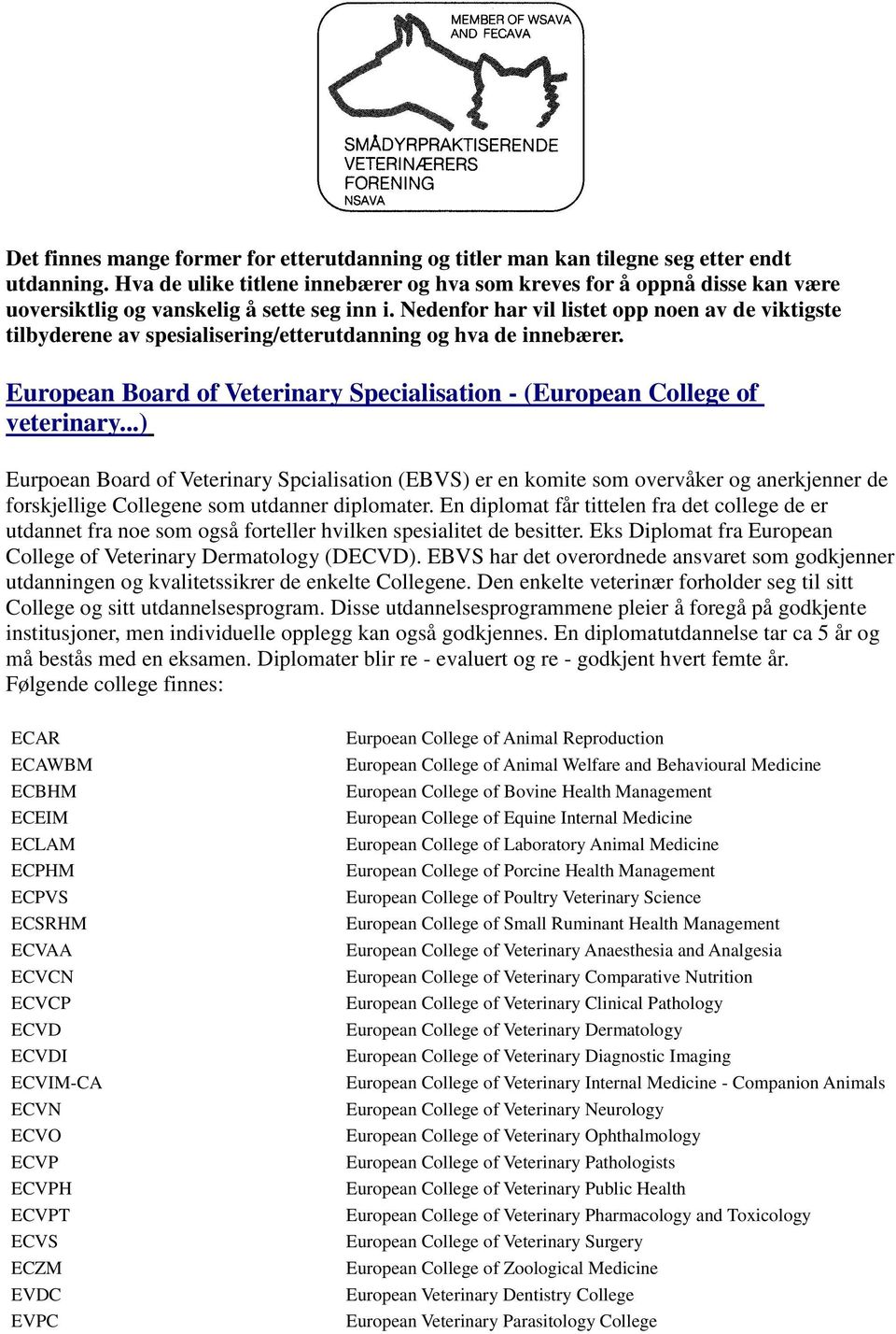 Nedenfor har vil listet opp noen av de viktigste tilbyderene av spesialisering/etterutdanning og hva de innebærer. European Board of Veterinary Specialisation - (European College of veterinary.