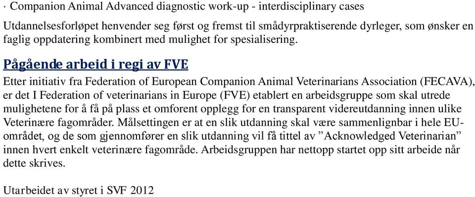 Pågående arbeid i regi av FVE Etter initiativ fra Federation of European Companion Animal Veterinarians Association (FECAVA), er det I Federation of veterinarians in Europe (FVE) etablert en