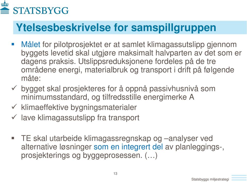 Utslippsreduksjonene fordeles på de tre områdene energi, materialbruk og transport i drift på følgende måte: bygget skal prosjekteres for å oppnå