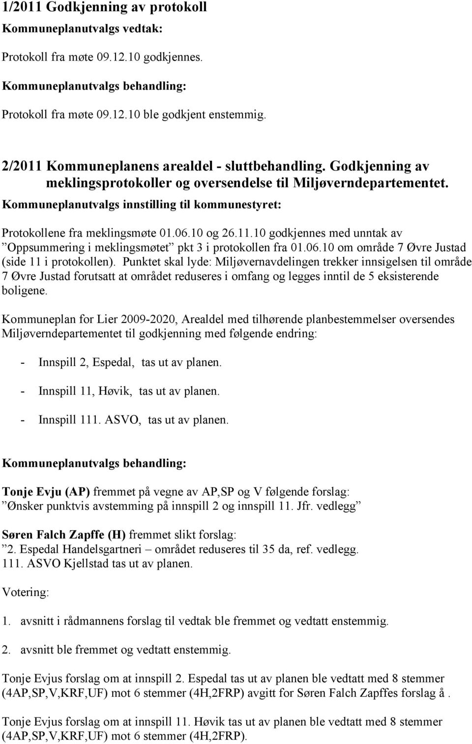 10 godkjennes med unntak av Oppsummering i meklingsmøtet pkt 3 i protokollen fra 01.06.10 om område 7 Øvre Justad (side 11 i protokollen).