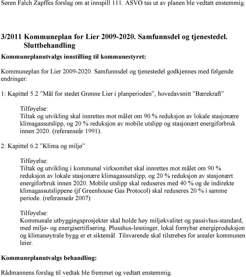 2 Mål for stedet Grønne Lier i planperioden, hovedavsnitt Bærekraft Tiltak og utvikling skal innrettes mot målet om 90 % reduksjon av lokale stasjonære klimagassutslipp, og 20 % reduksjon av mobile