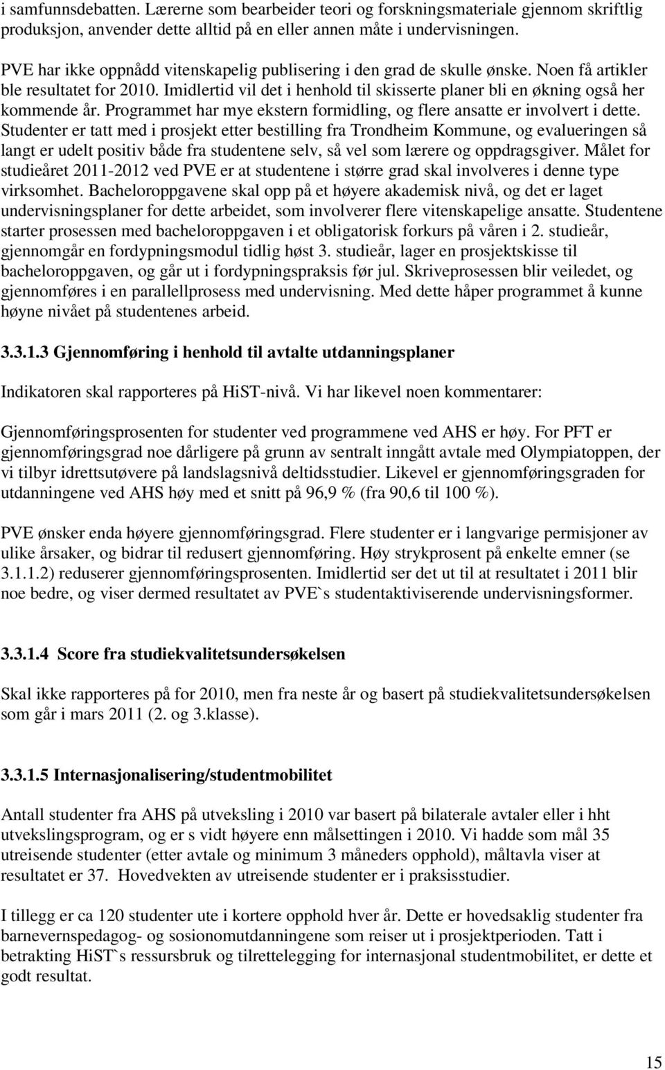 Imidlertid vil det i henhold til skisserte planer bli en økning også her kommende år. Programmet har mye ekstern formidling, og flere ansatte er involvert i dette.