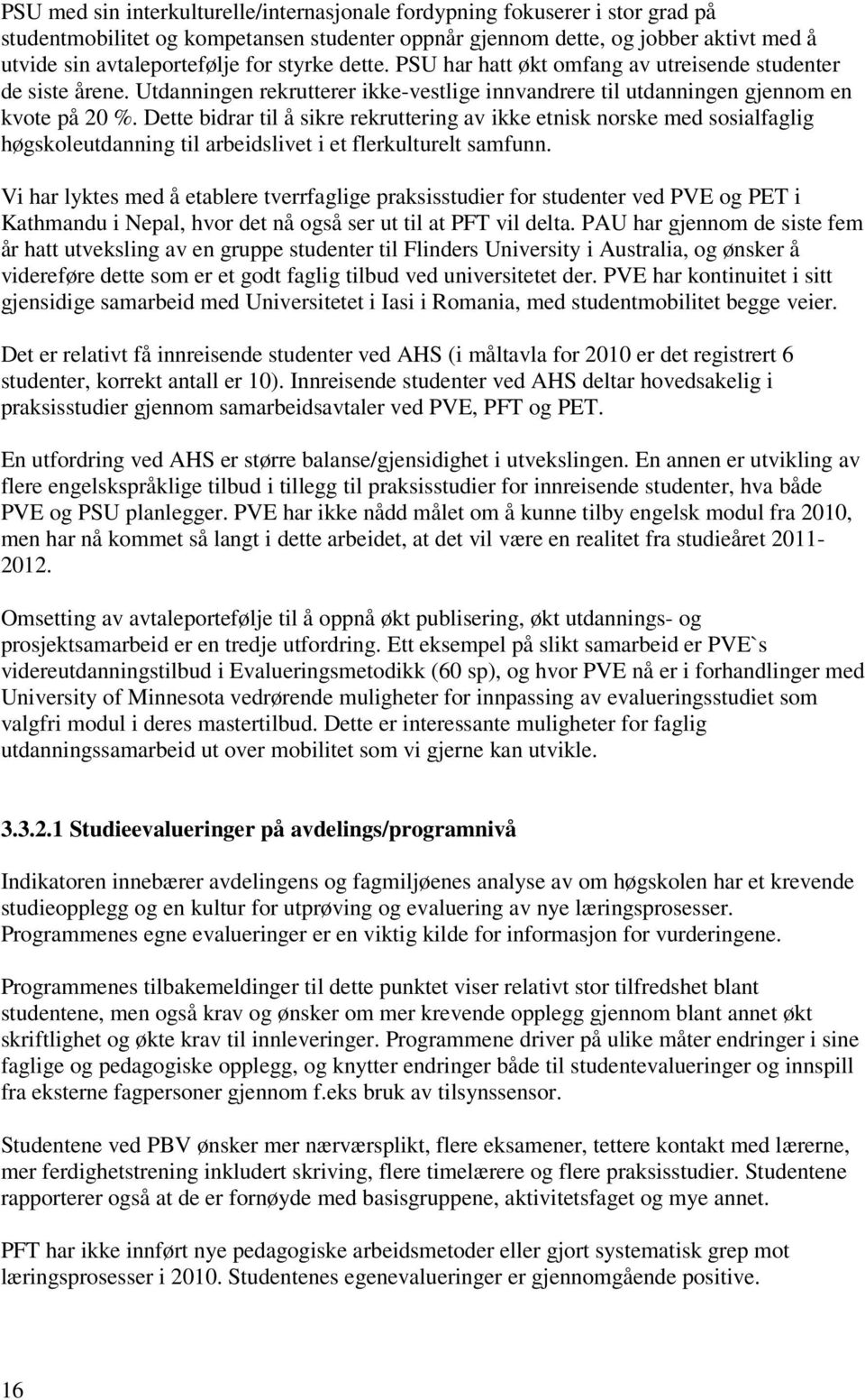 Dette bidrar til å sikre rekruttering av ikke etnisk norske med sosialfaglig høgskoleutdanning til arbeidslivet i et flerkulturelt samfunn.