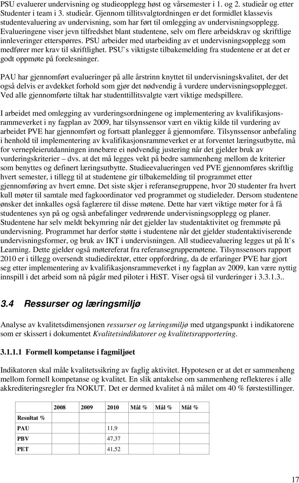 Evalueringene viser jevn tilfredshet blant studentene, selv om flere arbeidskrav og skriftlige innleveringer etterspørres.