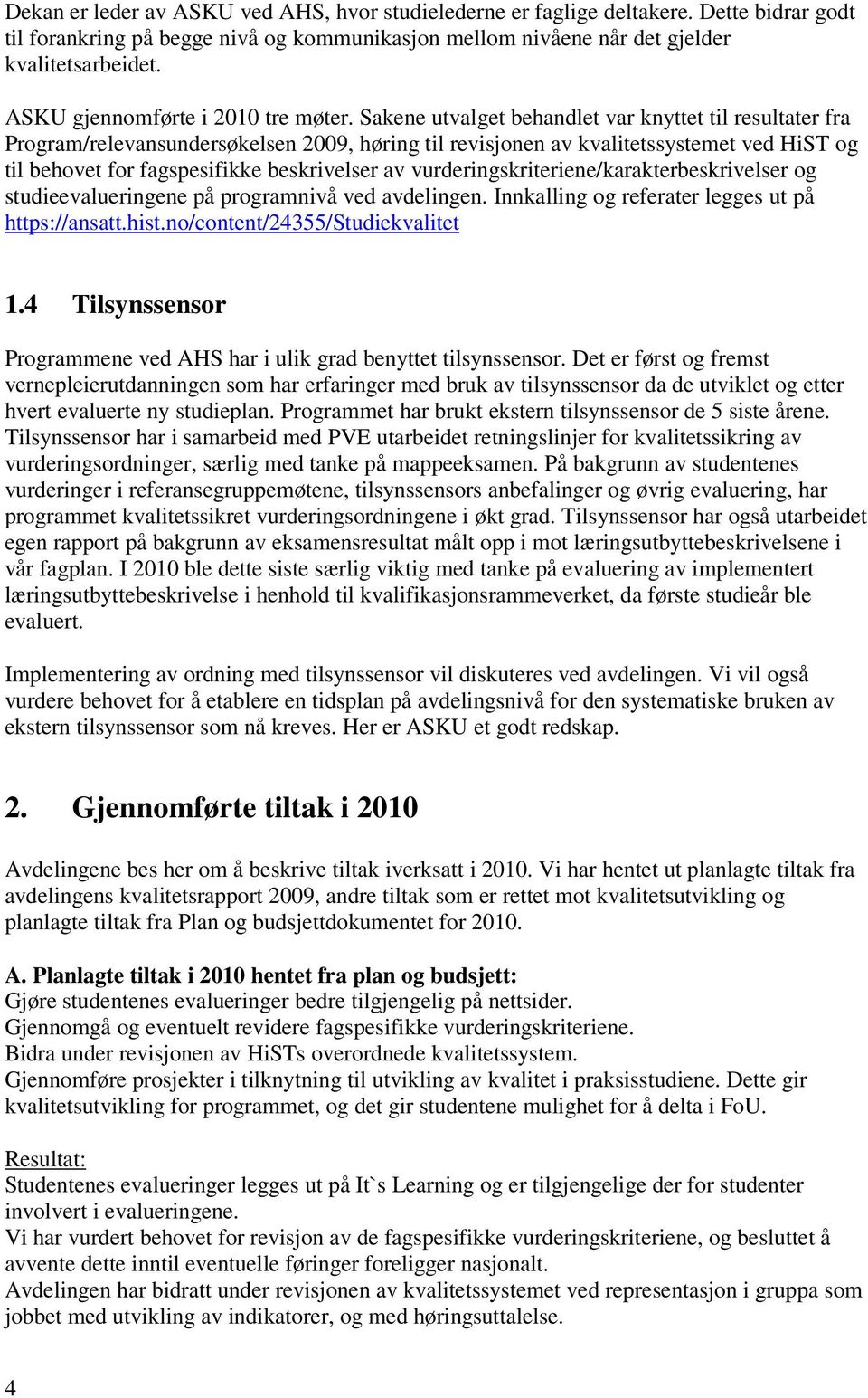 Sakene utvalget behandlet var knyttet til resultater fra Program/relevansundersøkelsen 2009, høring til revisjonen av kvalitetssystemet ved HiST og til behovet for fagspesifikke beskrivelser av