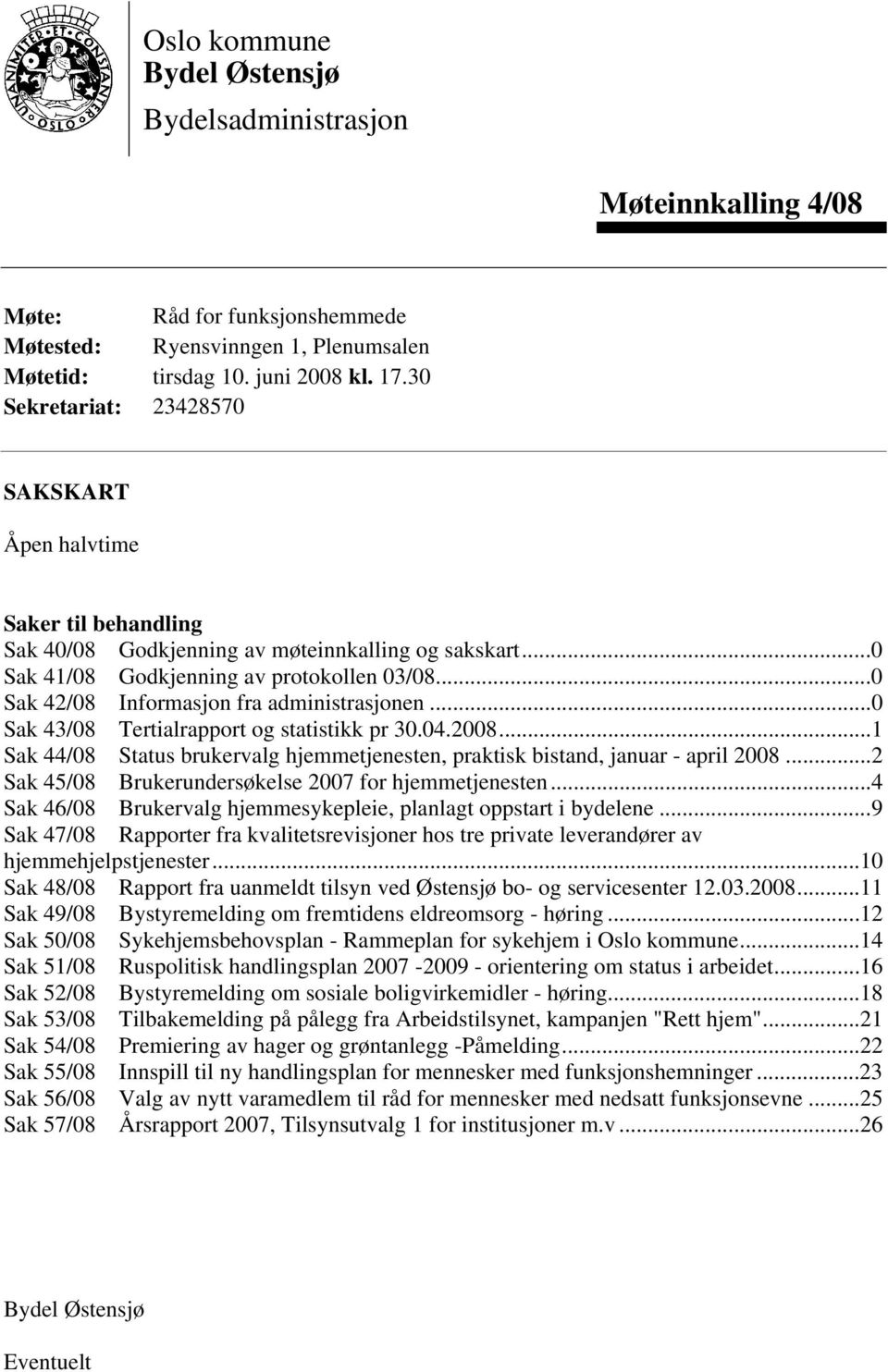 ..0 Sak 42/08 Informasjon fra administrasjonen...0 Sak 43/08 Tertialrapport og statistikk pr 30.04.2008...1 Sak 44/08 Status brukervalg hjemmetjenesten, praktisk bistand, januar - april 2008.