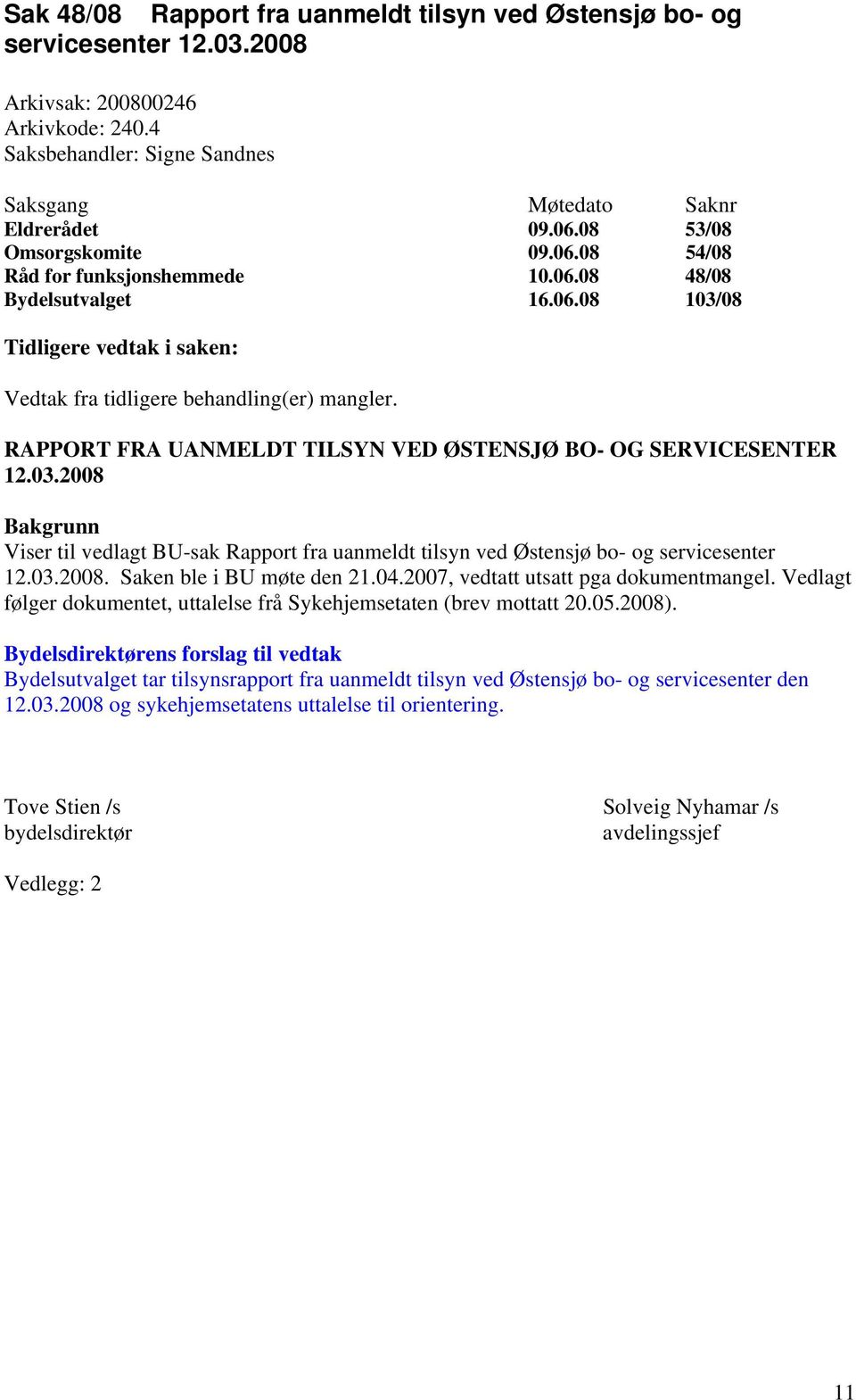 RAPPORT FRA UANMELDT TILSYN VED ØSTENSJØ BO- OG SERVICESENTER 12.03.2008 Bakgrunn Viser til vedlagt BU-sak Rapport fra uanmeldt tilsyn ved Østensjø bo- og servicesenter 12.03.2008. Saken ble i BU møte den 21.