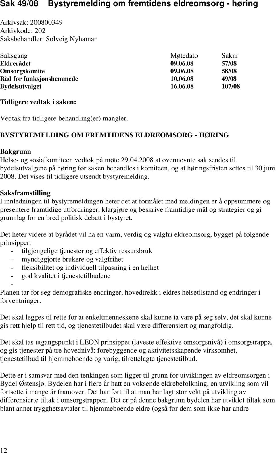 BYSTYREMELDING OM FREMTIDENS ELDREOMSORG - HØRING Bakgrunn Helse- og sosialkomiteen vedtok på møte 29.04.