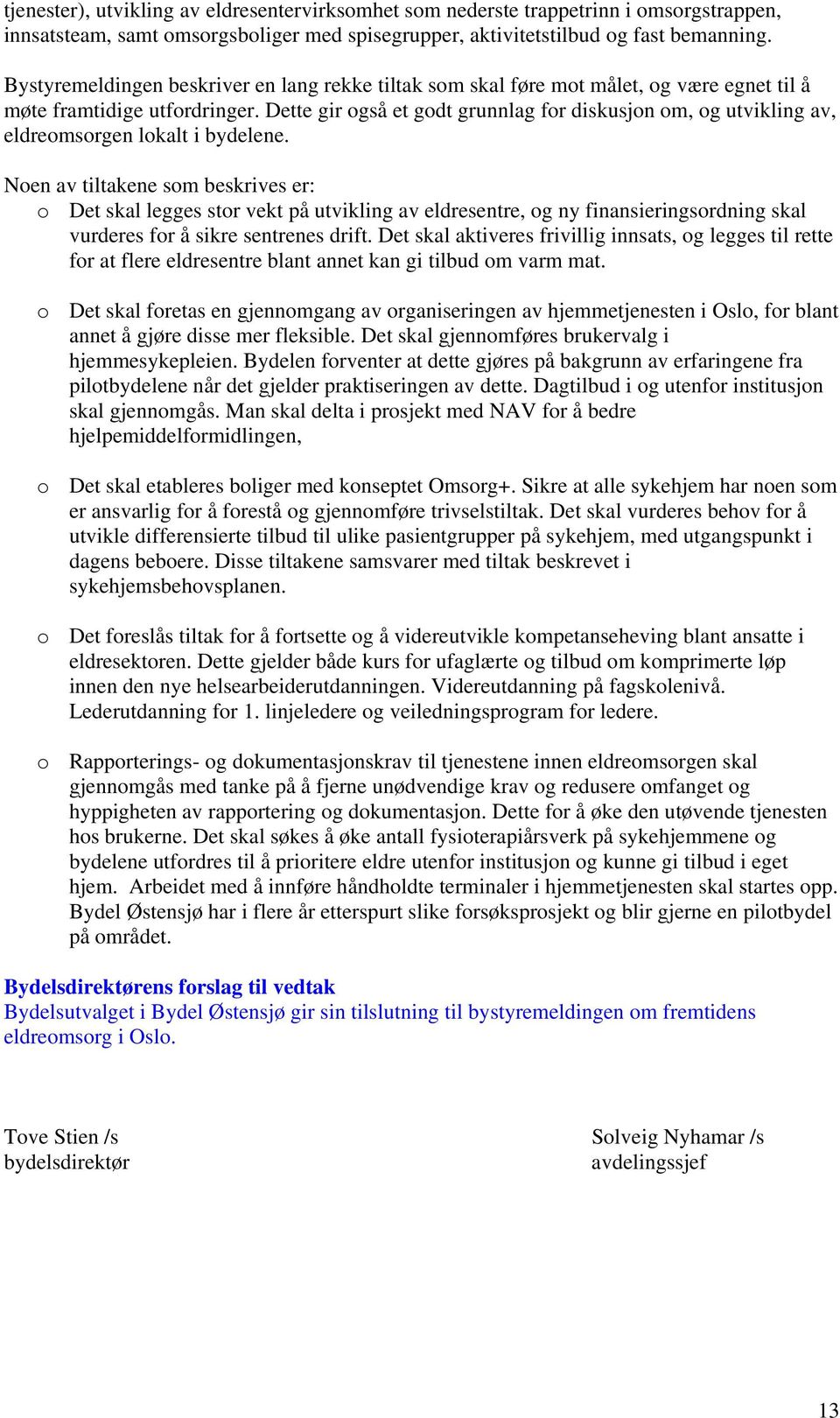 Dette gir også et godt grunnlag for diskusjon om, og utvikling av, eldreomsorgen lokalt i bydelene.