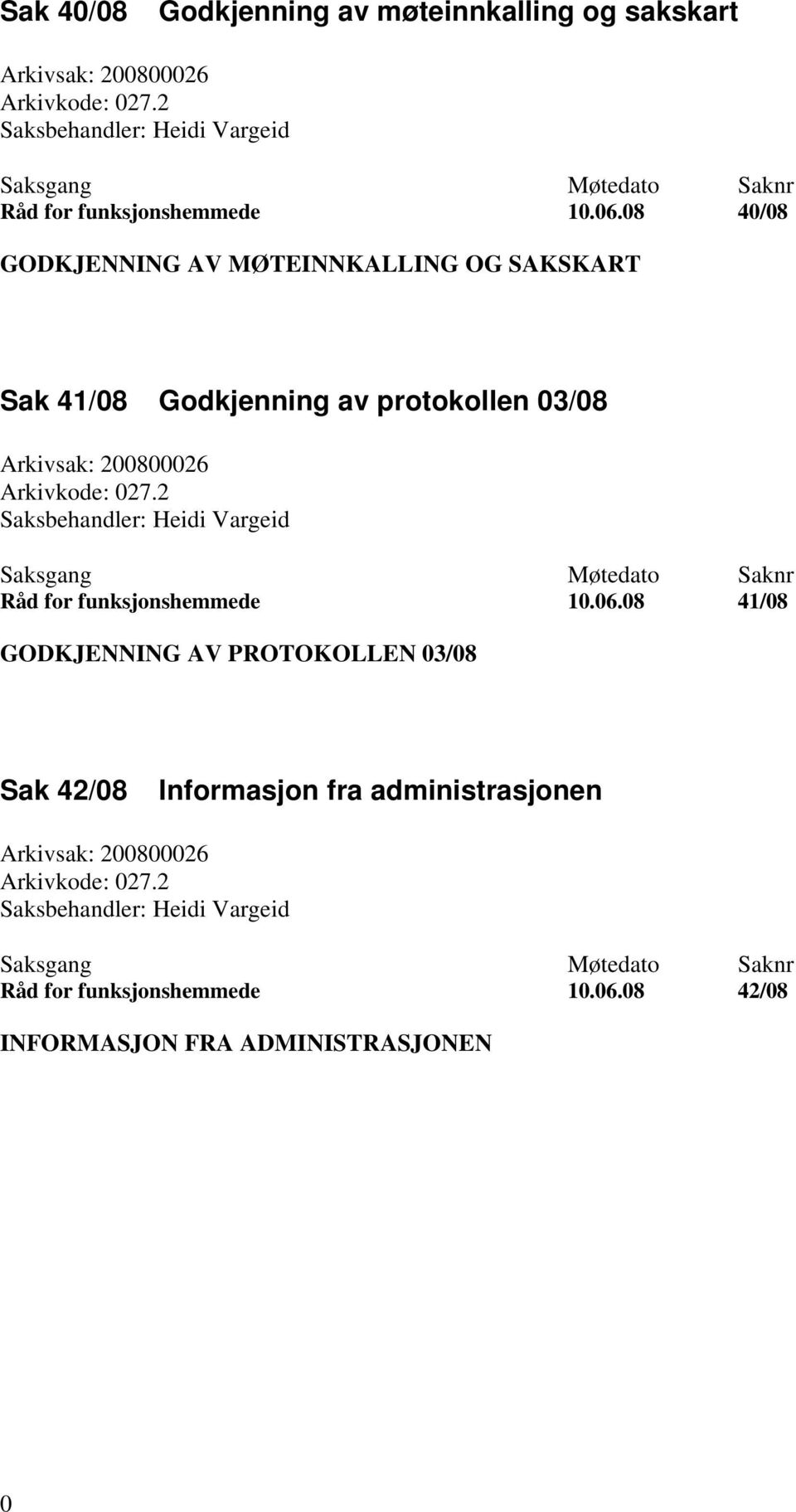 08 40/08 GODKJENNING AV MØTEINNKALLING OG SAKSKART Sak 41/08 Godkjenning av protokollen 03/08 Arkivsak: 200800026 Arkivkode: 027.