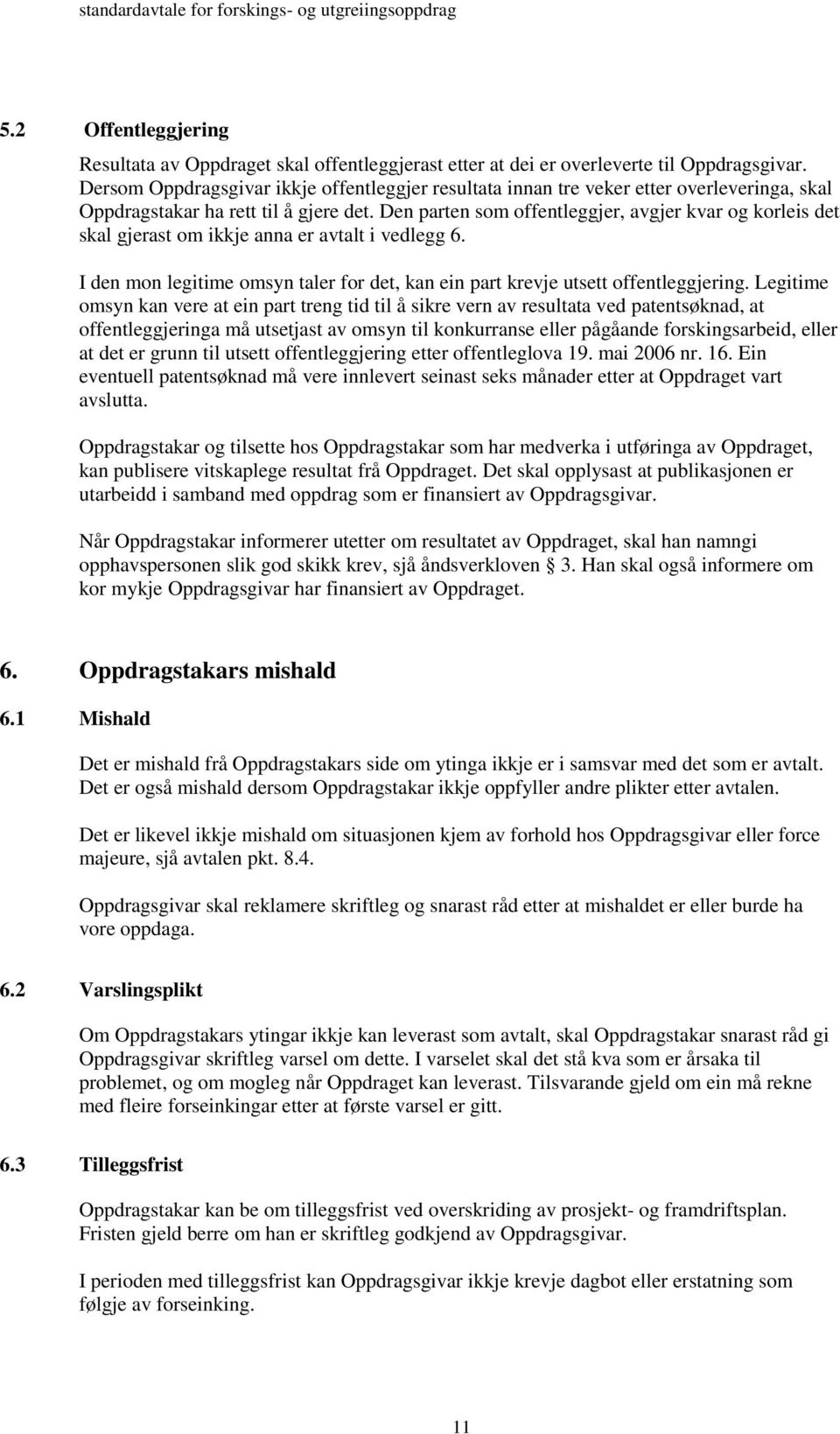 Den parten som offentleggjer, avgjer kvar og korleis det skal gjerast om ikkje anna er avtalt i vedlegg 6. I den mon legitime omsyn taler for det, kan ein part krevje utsett offentleggjering.