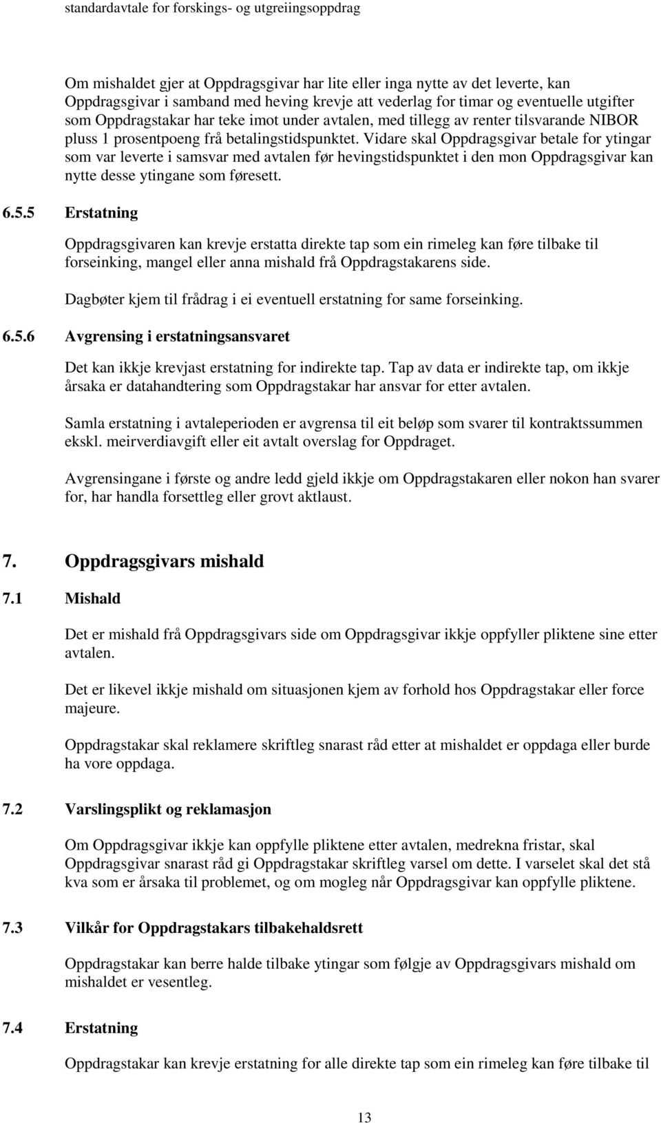 Vidare skal Oppdragsgivar betale for ytingar som var leverte i samsvar med avtalen før hevingstidspunktet i den mon Oppdragsgivar kan nytte desse ytingane som føresett. 6.5.