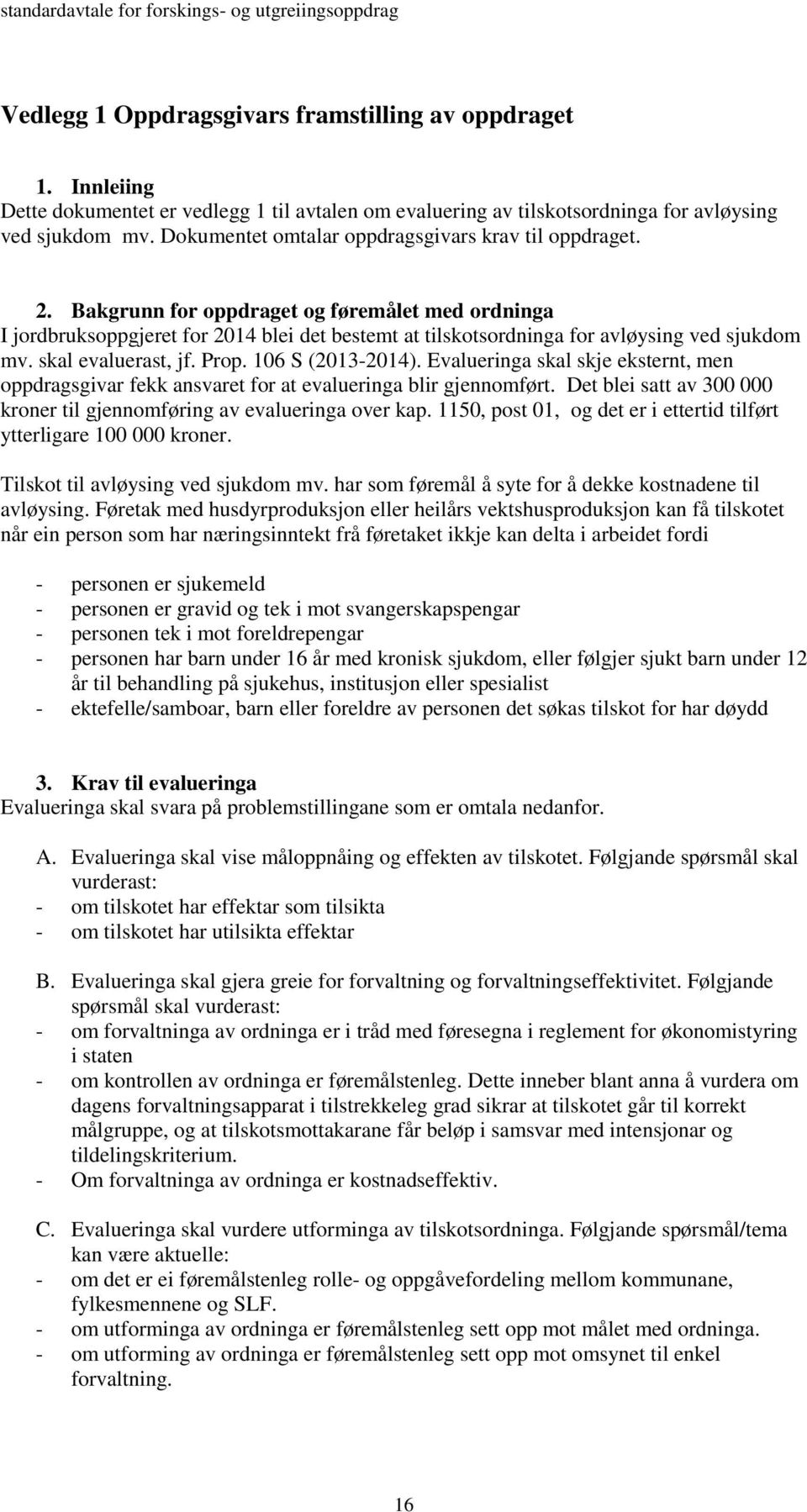 Bakgrunn for oppdraget og føremålet med ordninga I jordbruksoppgjeret for 2014 blei det bestemt at tilskotsordninga for avløysing ved sjukdom mv. skal evaluerast, jf. Prop. 106 S (2013-2014).