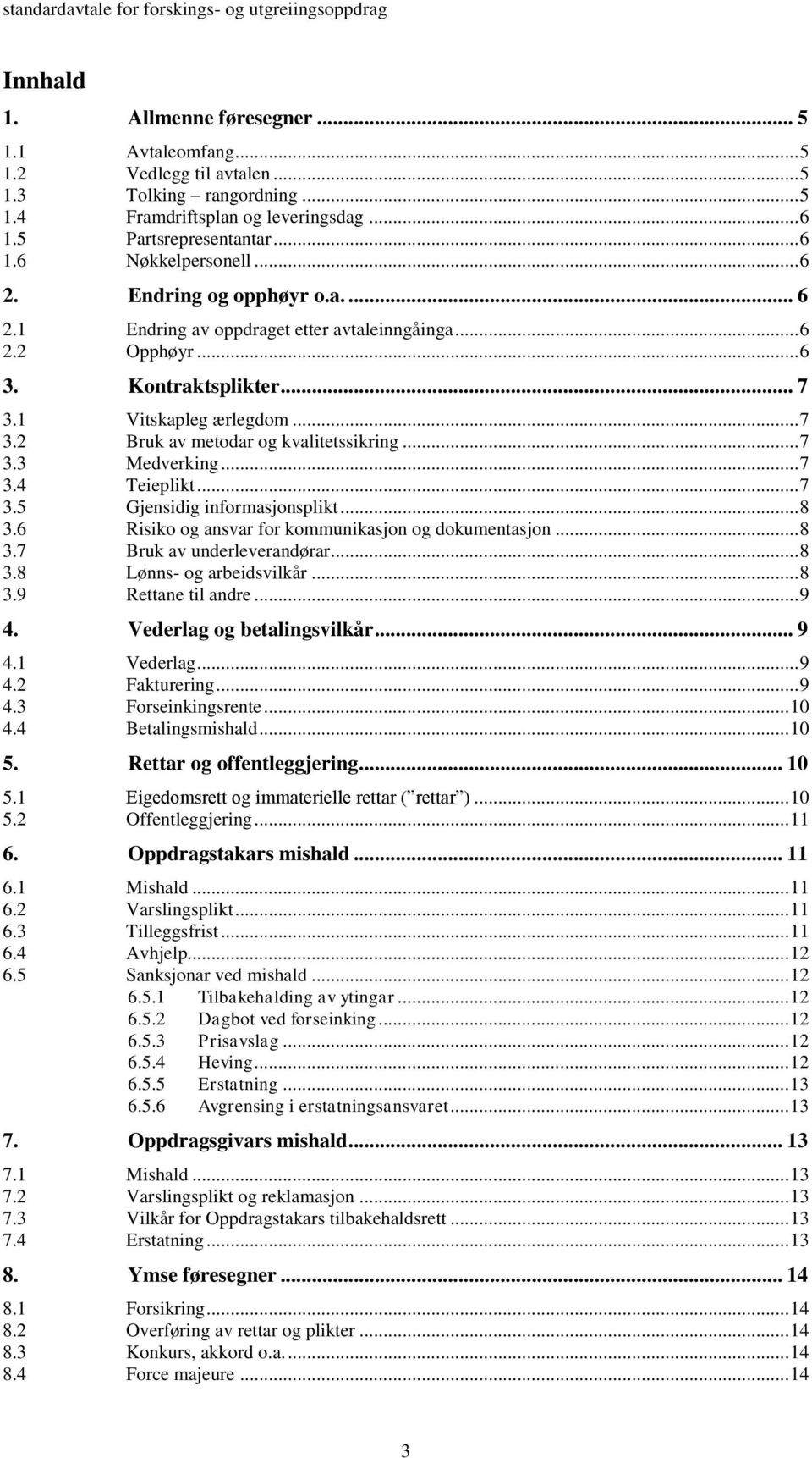 .. 7 3.3 Medverking... 7 3.4 Teieplikt... 7 3.5 Gjensidig informasjonsplikt... 8 3.6 Risiko og ansvar for kommunikasjon og dokumentasjon... 8 3.7 Bruk av underleverandørar... 8 3.8 Lønns- og arbeidsvilkår.