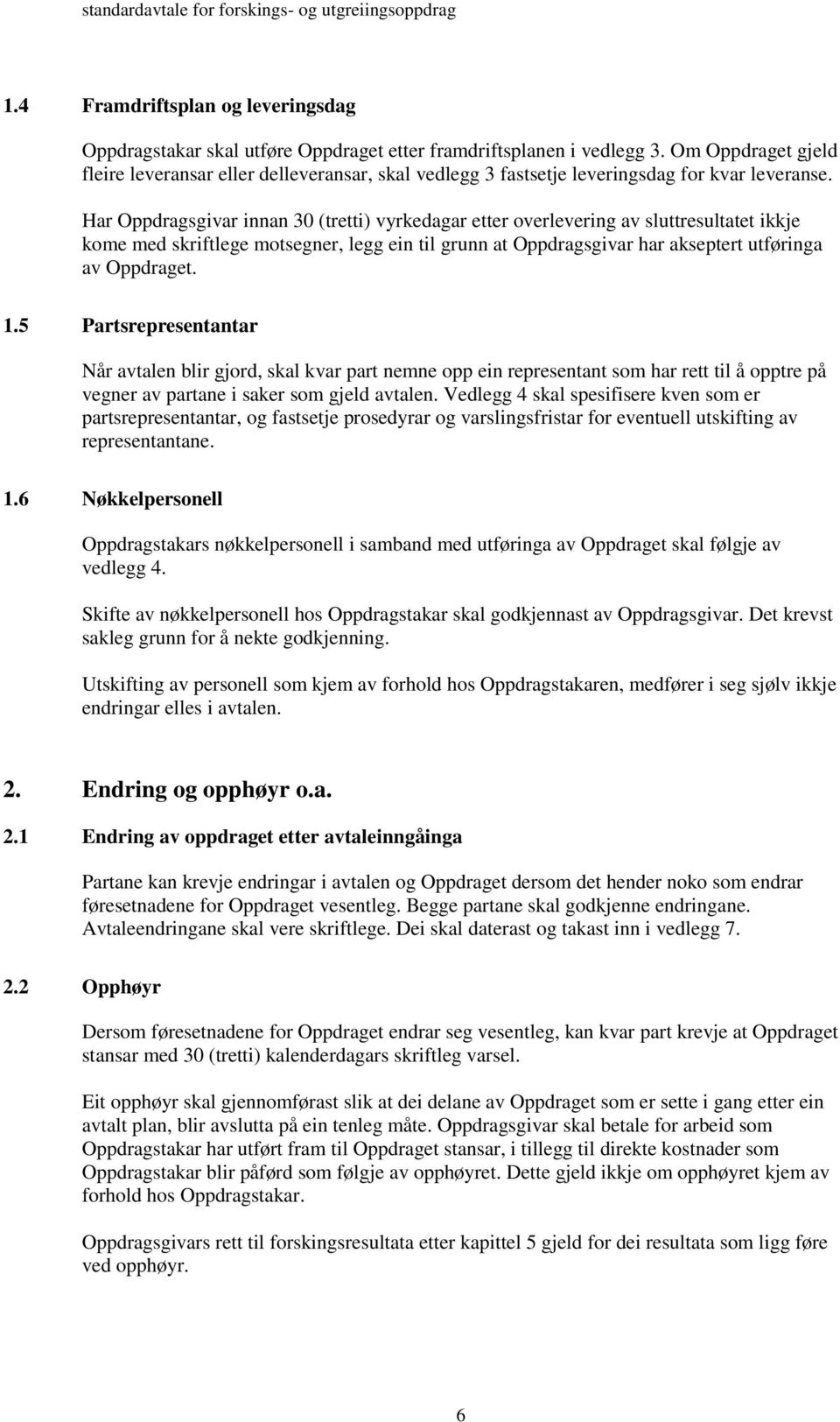 Har Oppdragsgivar innan 30 (tretti) vyrkedagar etter overlevering av sluttresultatet ikkje kome med skriftlege motsegner, legg ein til grunn at Oppdragsgivar har akseptert utføringa av Oppdraget. 1.