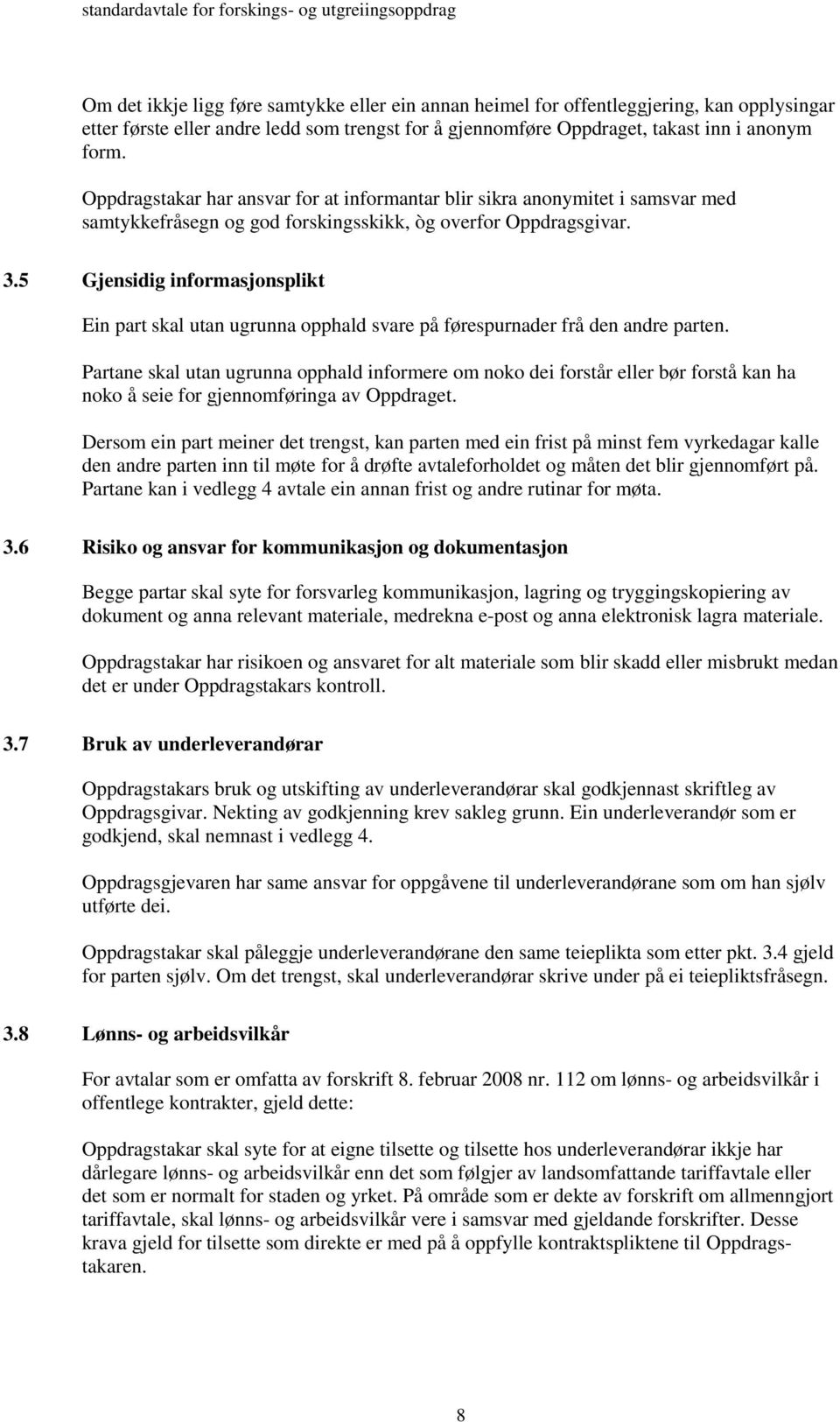 5 Gjensidig informasjonsplikt Ein part skal utan ugrunna opphald svare på førespurnader frå den andre parten.