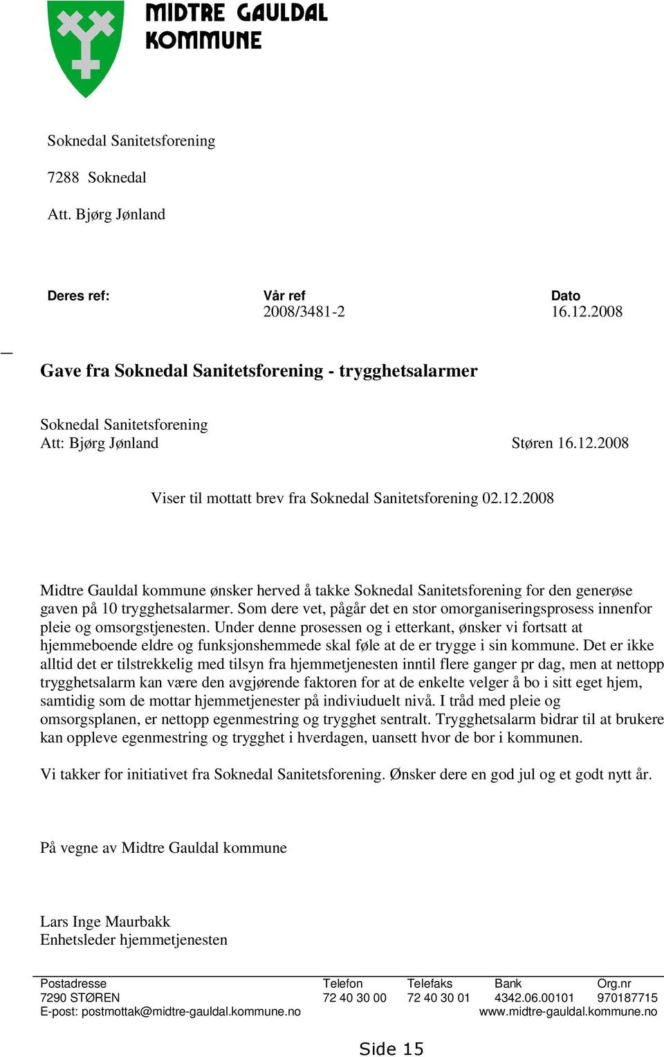 2008 Viser til mottatt brev fra Soknedal Sanitetsforening 02.12.2008 Midtre Gauldal kommune ønsker herved å takke Soknedal Sanitetsforening for den generøse gaven på 10 trygghetsalarmer.