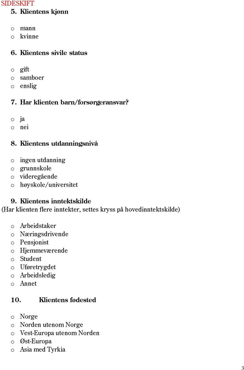 Klientens inntektskilde (Har klienten flere inntekter, settes kryss på hovedinntektskilde) o Arbeidstaker o Næringsdrivende o Pensjonist