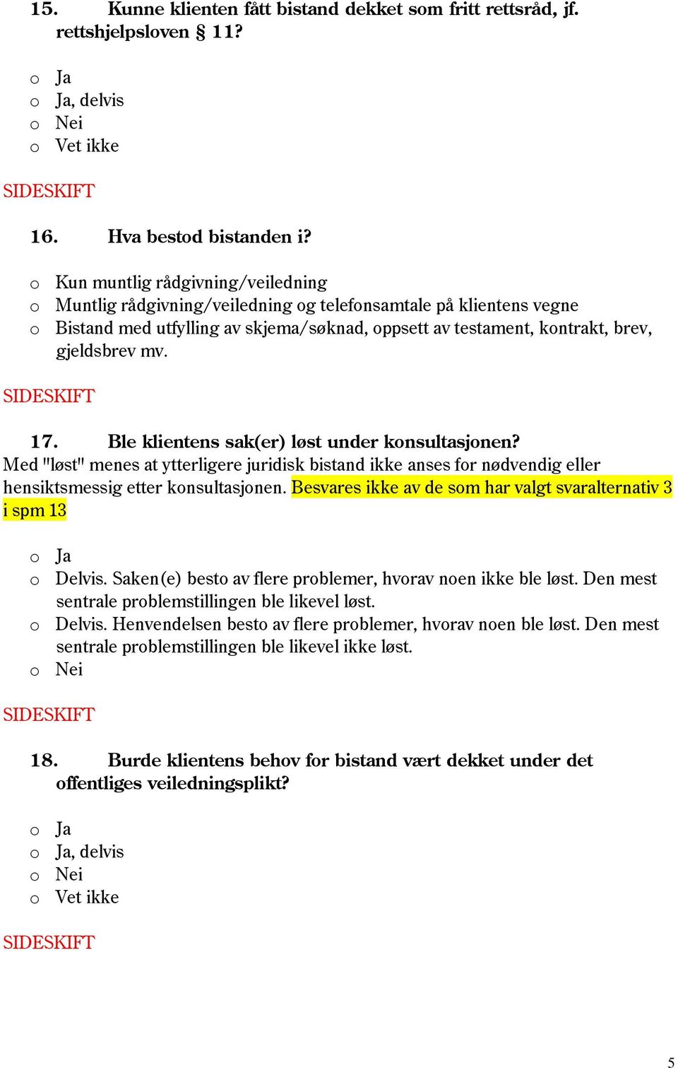 17. Ble klientens sak(er) løst under konsultasjonen? Med "løst" menes at ytterligere juridisk bistand ikke anses for nødvendig eller hensiktsmessig etter konsultasjonen.