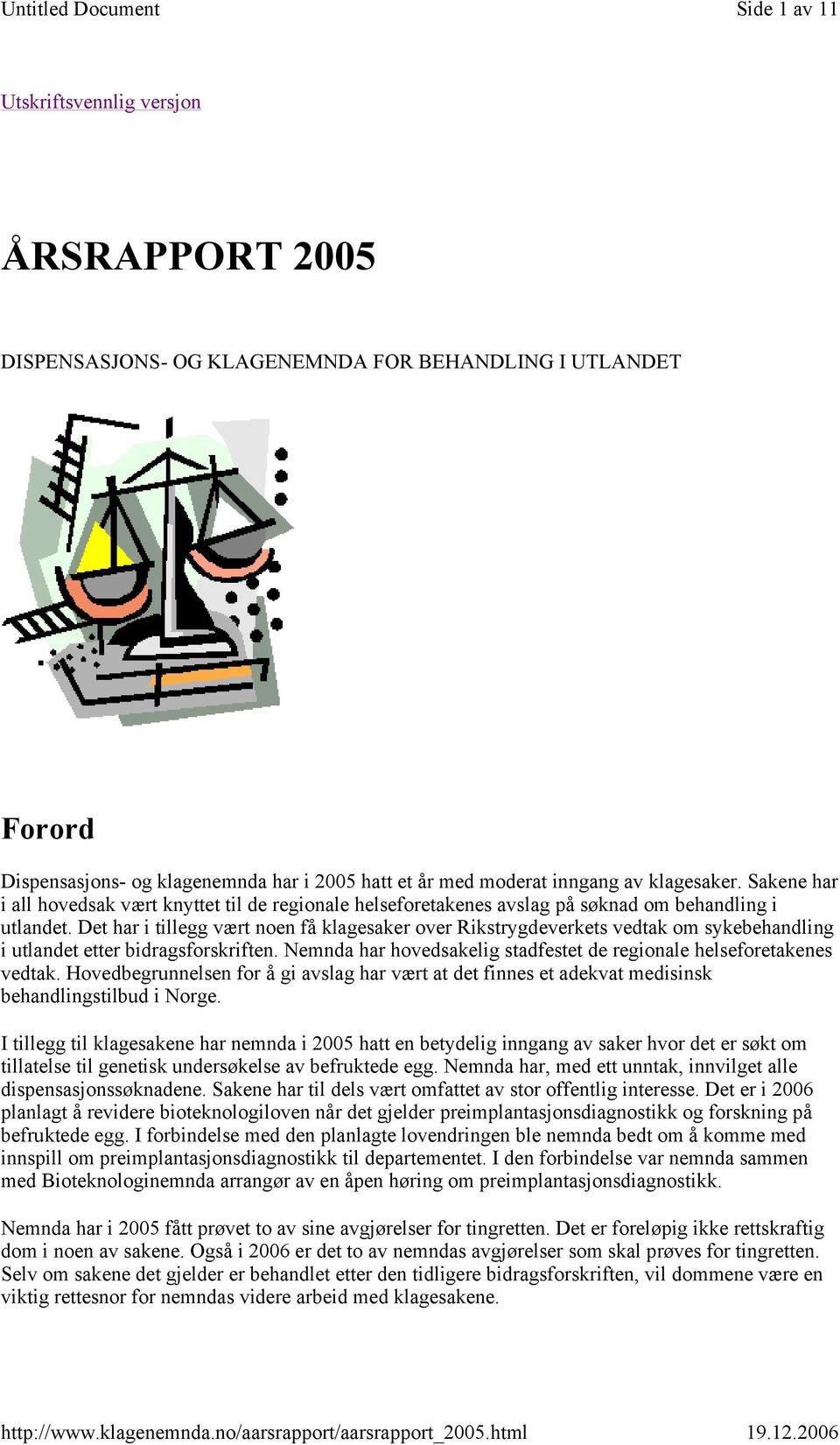 Det har i tillegg vært noen få klagesaker over Rikstrygdeverkets vedtak om sykebehandling i utlandet etter bidragsforskriften. Nemnda har hovedsakelig stadfestet de regionale helseforetakenes vedtak.