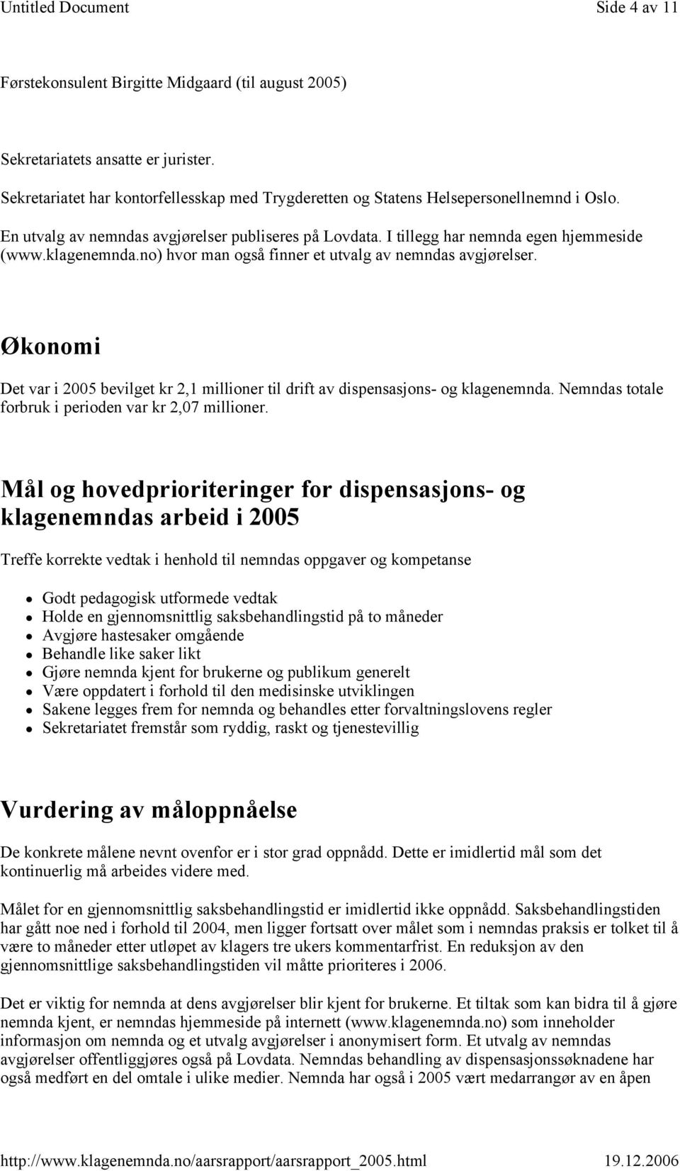 Økonomi Det var i 2005 bevilget kr 2,1 millioner til drift av dispensasjons- og klagenemnda. Nemndas totale forbruk i perioden var kr 2,07 millioner.