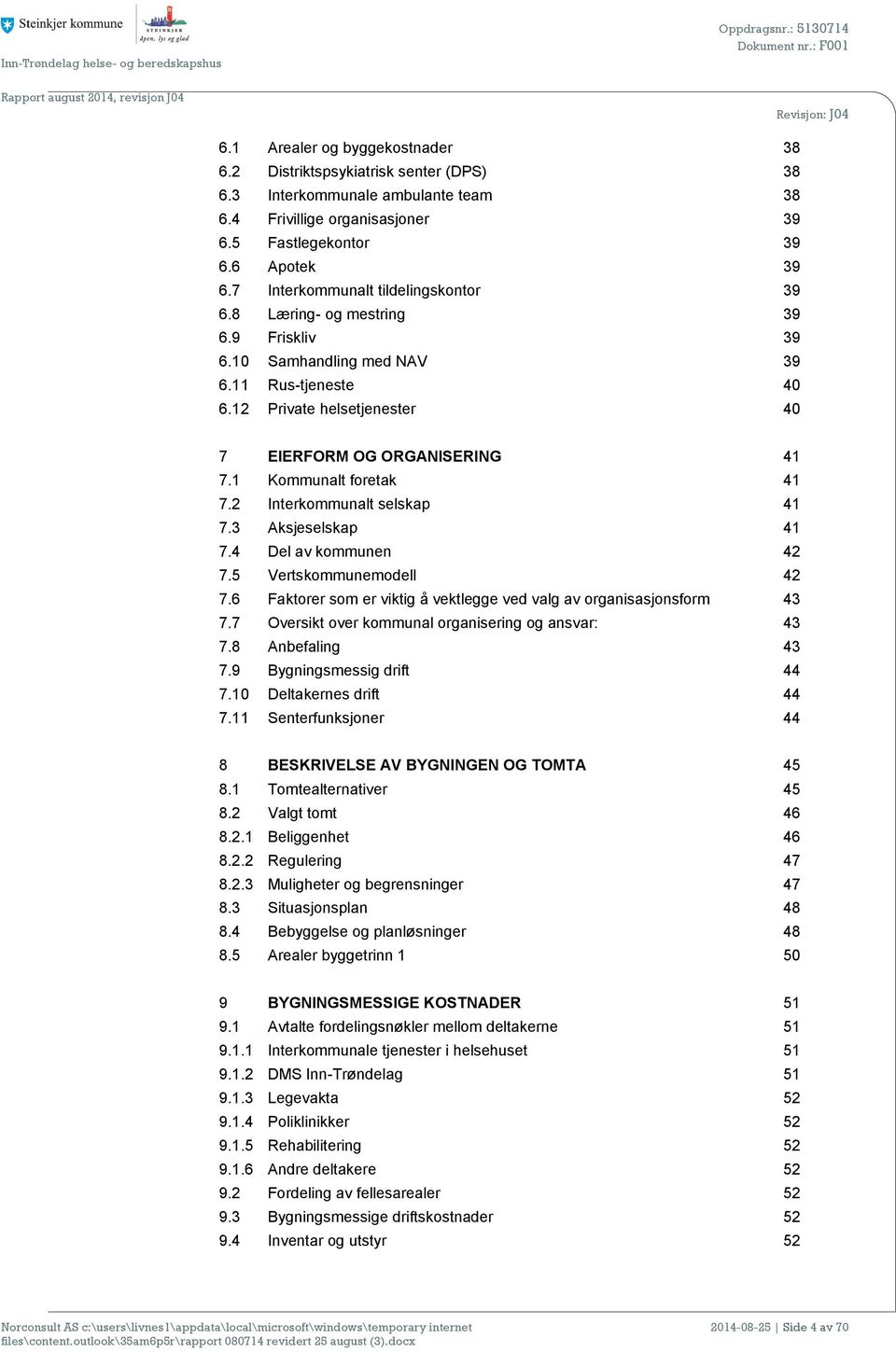 1 Kommunalt foretak 41 7.2 Interkommunalt selskap 41 7.3 Aksjeselskap 41 7.4 Del av kommunen 42 7.5 Vertskommunemodell 42 7.6 Faktorer som er viktig å vektlegge ved valg av organisasjonsform 43 7.