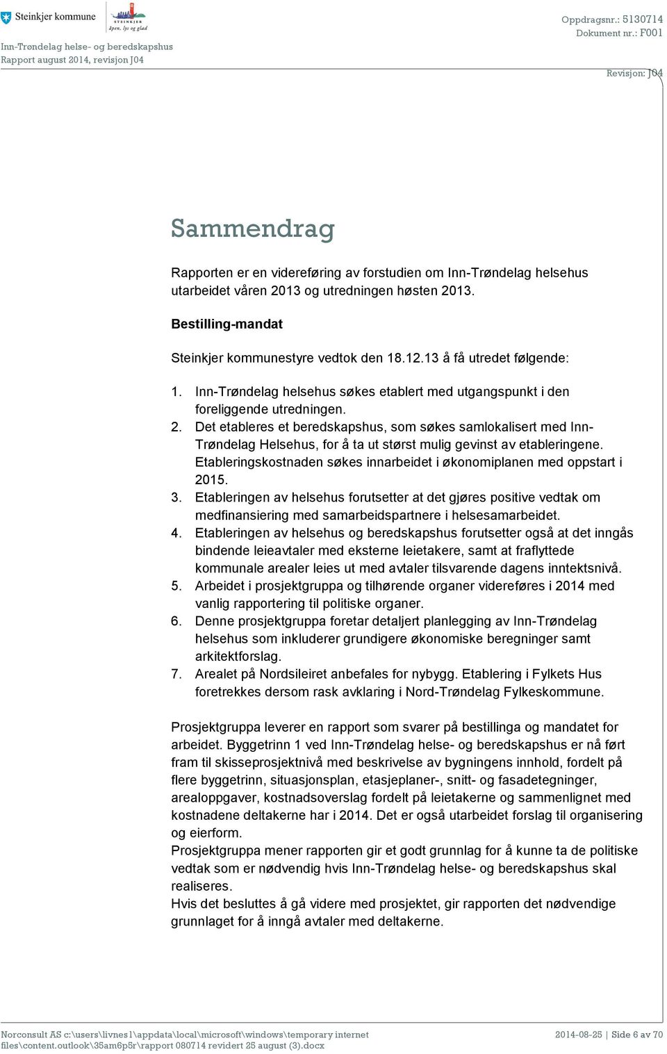 Det etableres et beredskapshus, som søkes samlokalisert med Inn- Trøndelag Helsehus, for å ta ut størst mulig gevinst av etableringene.