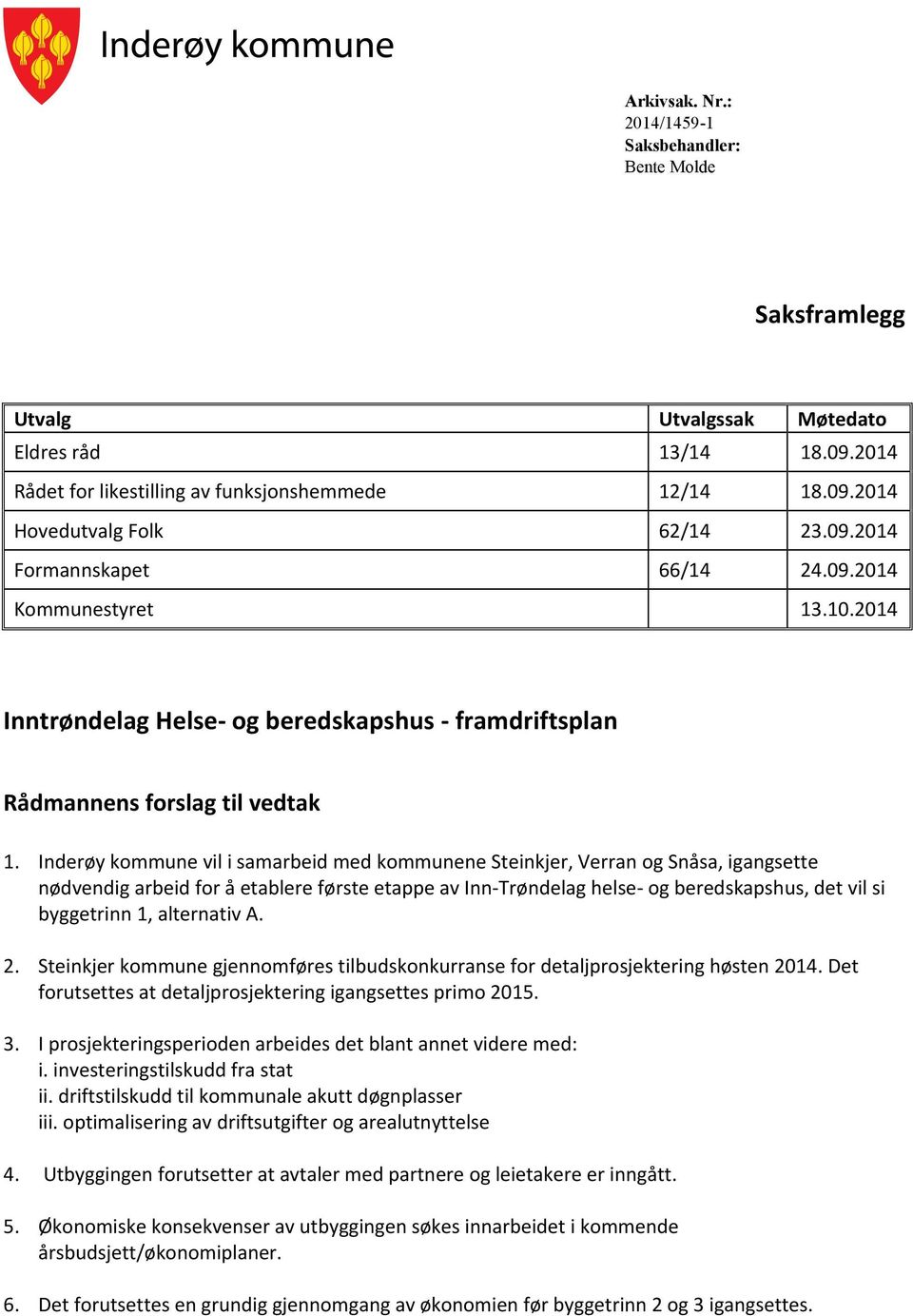Inderøy kommune vil i samarbeid med kommunene Steinkjer, Verran og Snåsa, igangsette nødvendig arbeid for å etablere første etappe av Inn-Trøndelag helse- og beredskapshus, det vil si byggetrinn 1,