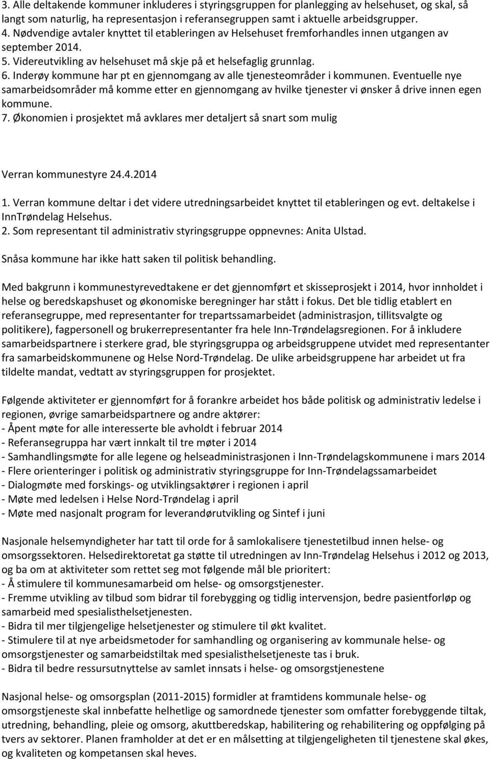 Inderøy kommune har pt en gjennomgang av alle tjenesteområder i kommunen. Eventuelle nye samarbeidsområder må komme etter en gjennomgang av hvilke tjenester vi ønsker å drive innen egen kommune. 7.