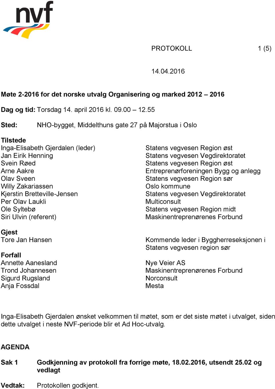 Per Olav Laukli Ole Syltebø Siri Ulvin (referent) Gjest Tore Jan Hansen Forfall Annette Aanesland Trond Johannesen Sigurd Rugsland Anja Fossdal Statens vegvesen Region øst Statens vegvesen