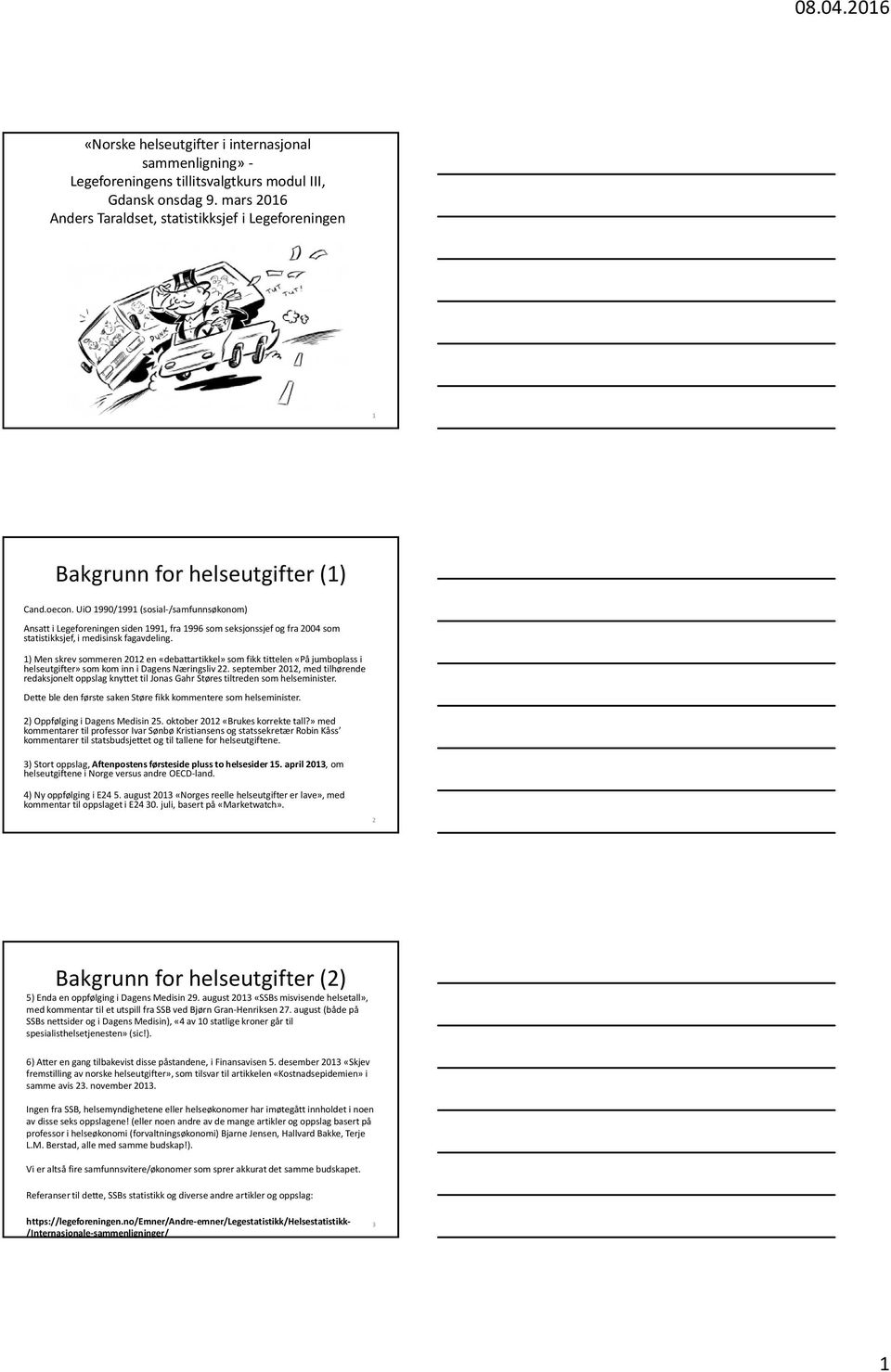 UiO 1990/1991 (sosial-/samfunnsøkonom) Ansatt i Legeforeningen siden 1991, fra 1996 som seksjonssjef og fra 2004 som statistikksjef, i medisinsk fagavdeling.