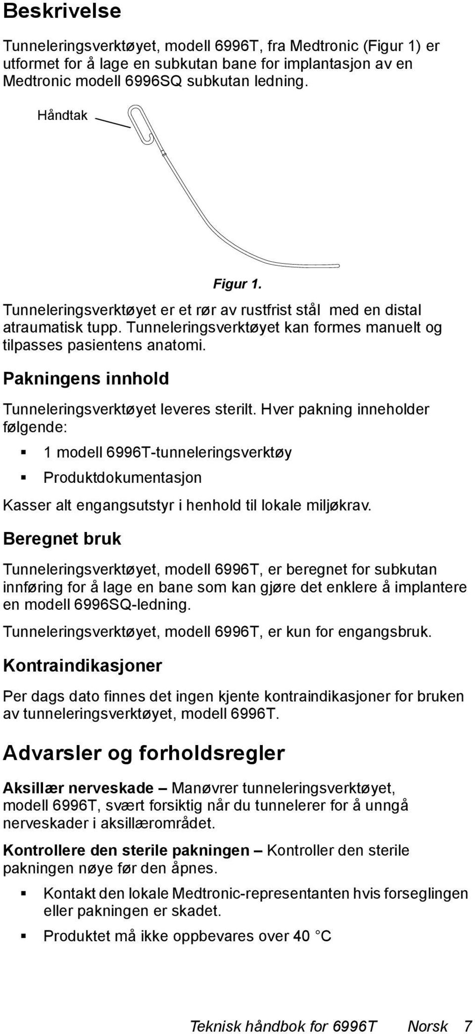 Pakningens innhold Tunneleringsverktøyet leveres sterilt.