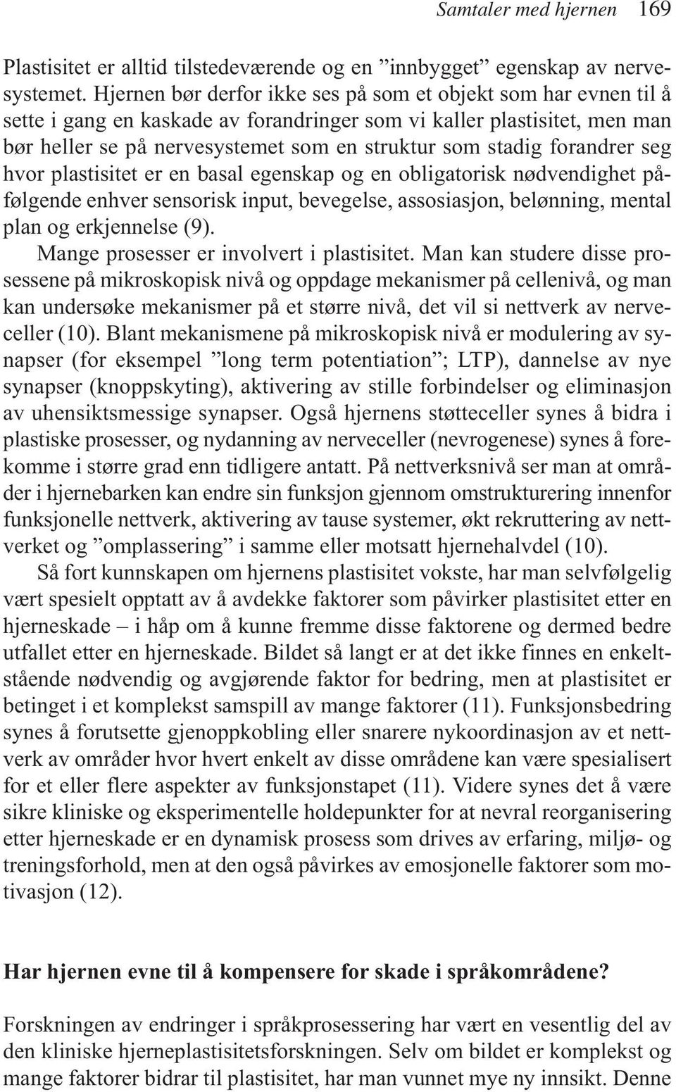 forandrer seg hvor plastisitet er en basal egenskap og en obligatorisk nødvendighet påfølgende enhver sensorisk input, bevegelse, assosiasjon, belønning, mental plan og erkjennelse (9).