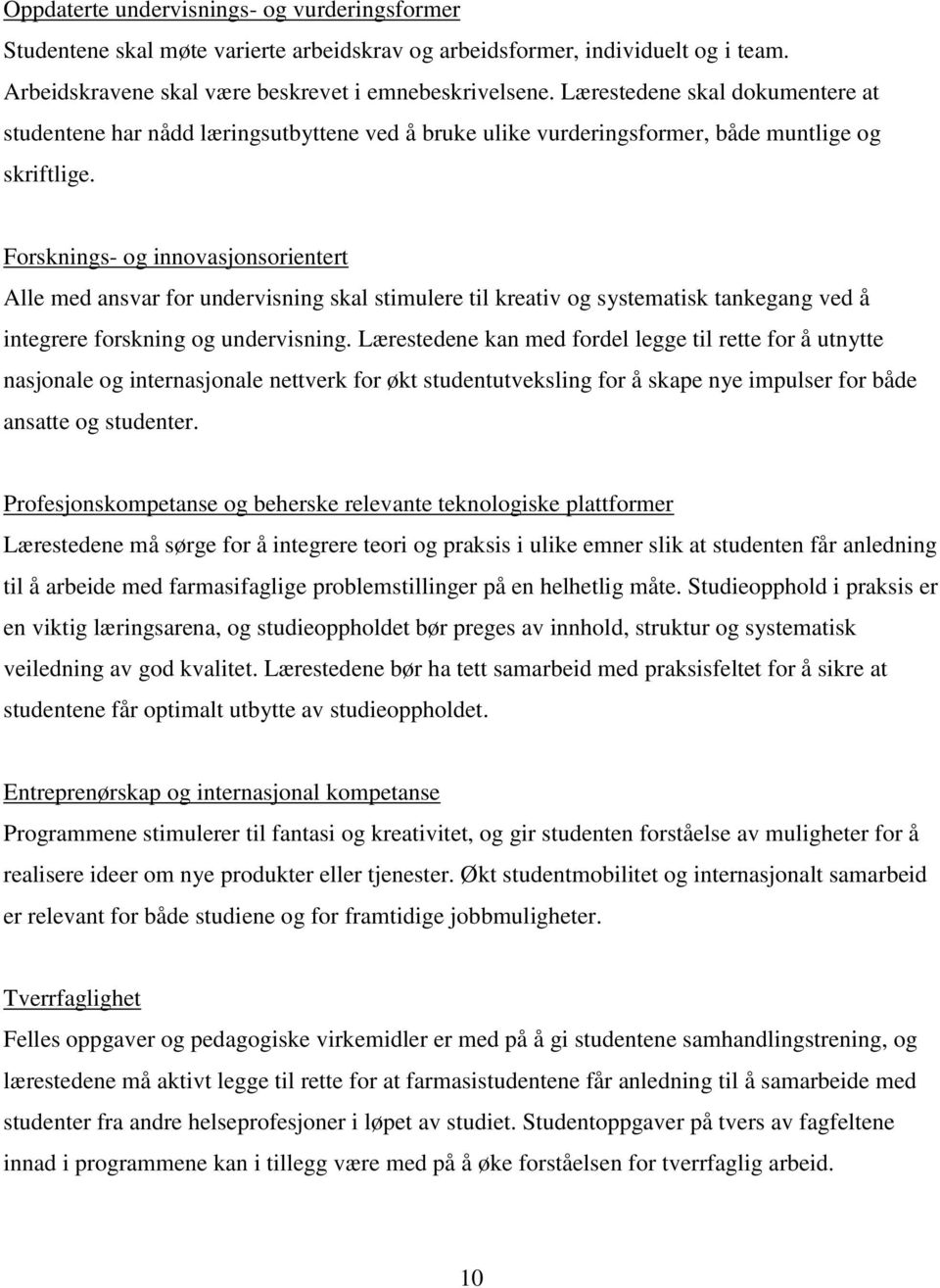 Forsknings- og innovasjonsorientert Alle med ansvar for undervisning skal stimulere til kreativ og systematisk tankegang ved å integrere forskning og undervisning.