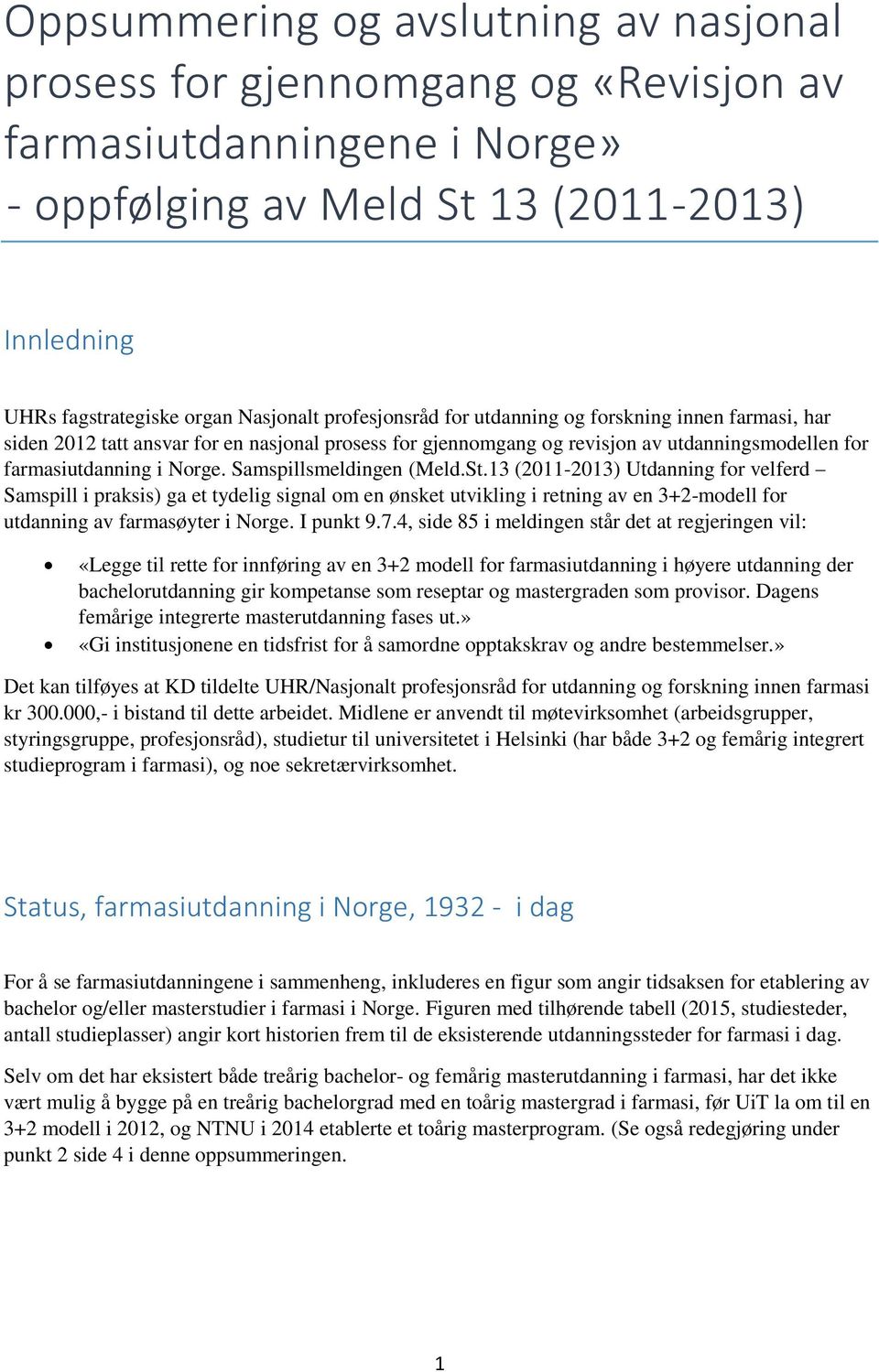 Samspillsmeldingen (Meld.St.13 (2011-2013) Utdanning for velferd Samspill i praksis) ga et tydelig signal om en ønsket utvikling i retning av en 3+2-modell for utdanning av farmasøyter i Norge.
