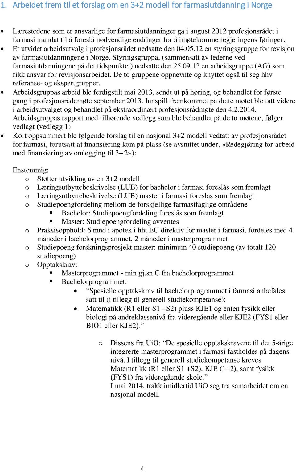 Styringsgruppa, (sammensatt av lederne ved farmasiutdanningene på det tidspunktet) nedsatte den 25.09.12 en arbeidsgruppe (AG) som fikk ansvar for revisjonsarbeidet.