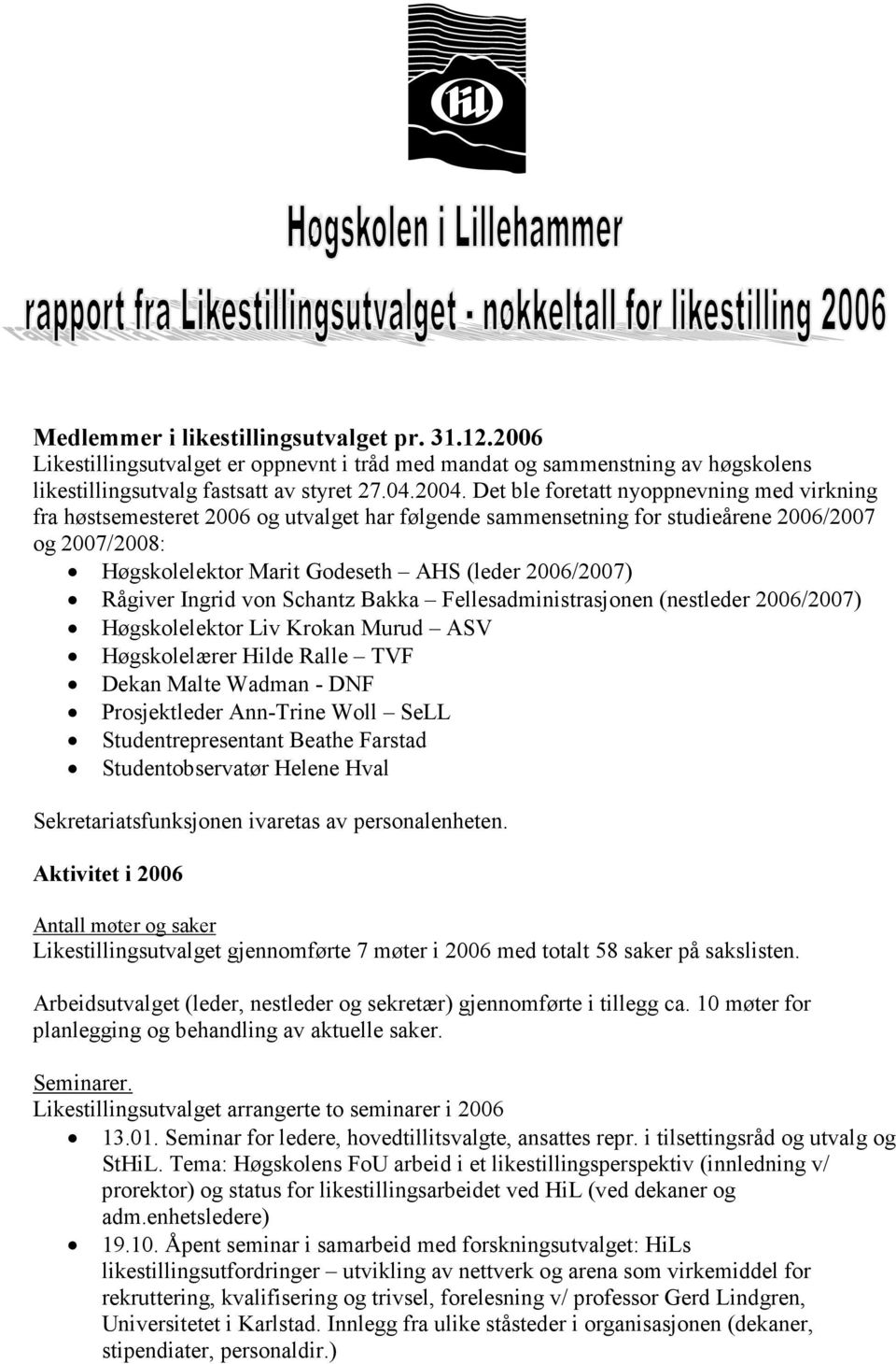 Rågiver Ingrid von Schantz Bakka Fellesadministrasjonen (nestleder 2006/2007) Høgskolelektor Liv Krokan Murud ASV Høgskolelærer Hilde Ralle TVF Dekan Malte Wadman - DNF Prosjektleder Ann-Trine Woll