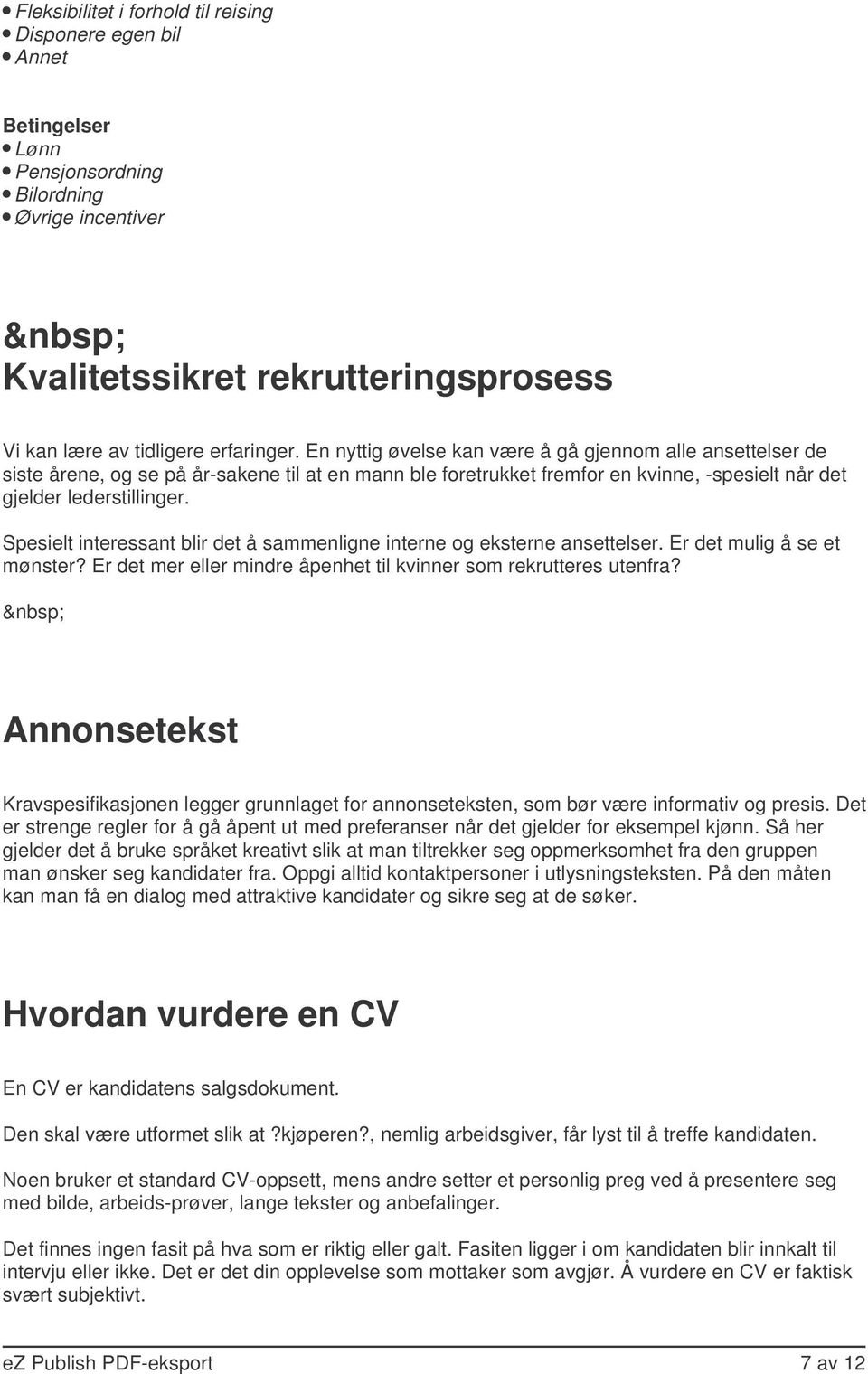 Spesielt interessant blir det å sammenligne interne og eksterne ansettelser. Er det mulig å se et mønster? Er det mer eller mindre åpenhet til kvinner som rekrutteres utenfra?