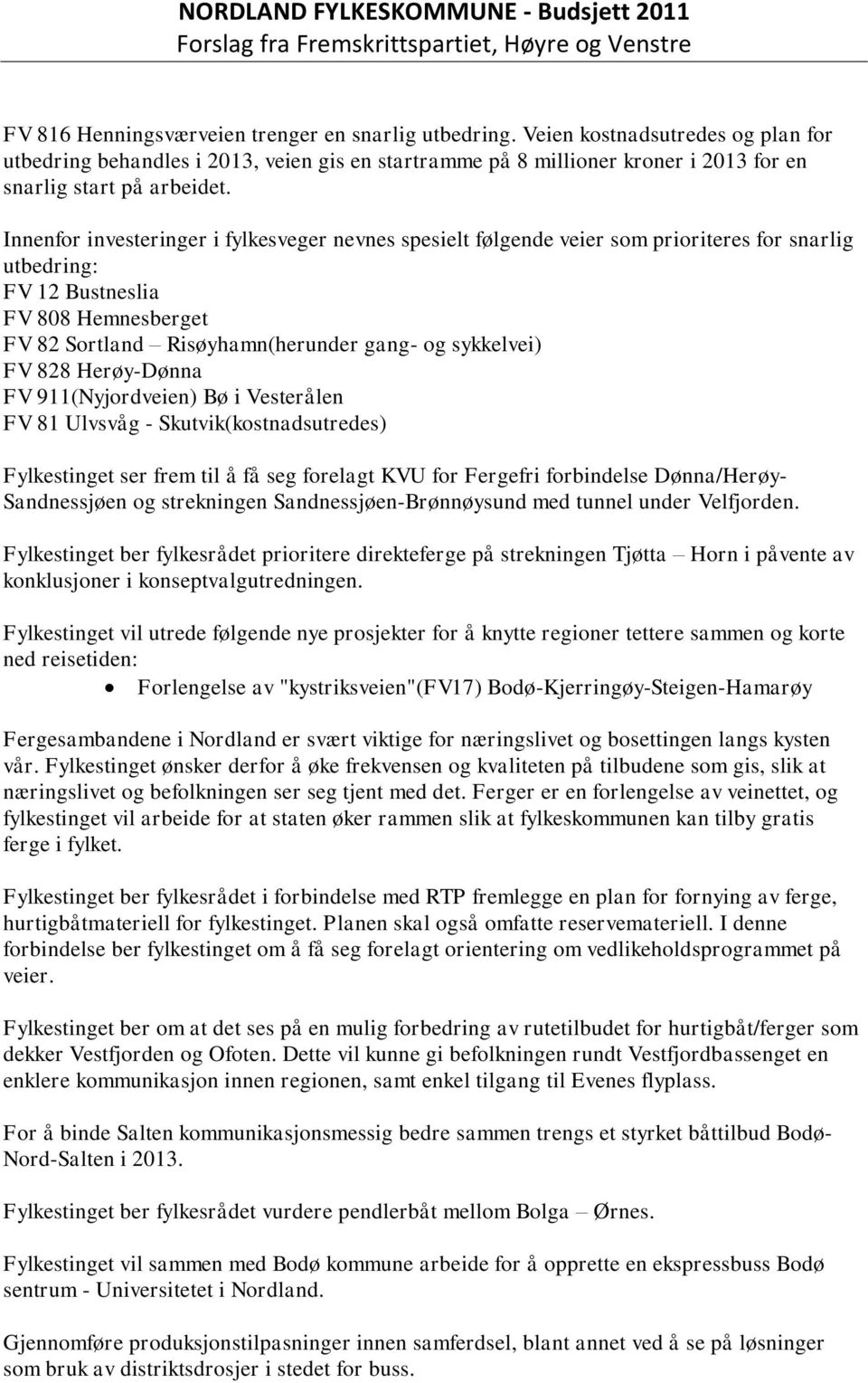 Innenfor investeringer i fylkesveger nevnes spesielt følgende veier som prioriteres for snarlig utbedring: FV 12 Bustneslia FV 808 Hemnesberget FV 82 Sortland Risøyhamn(herunder gang- og sykkelvei)